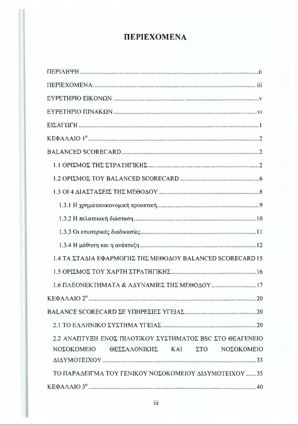 4 ΤΑ ΣΤΑΔΙΑ ΕΦΑΡΜΟΓΗΣ ΤΗΣ ΜΕΘΟΔΟΥ BALANCED SCORECARD 15 1.5 ΟΡΙΣΜΟΣ ΤΟΥ ΧΑΡΤΗ ΣΤΡΑΤΗΓΙΚΗΣ...16 1.6 ΠΛΕΟΝΕΚΤΗΜΑΤΑ & ΑΔΥΝΑΜΙΕΣ ΤΗΣ ΜΕΘΟΔΟΥ...17 ΚΕΦΑΛΑΙΟ 2... 20 BALANCE SCORECARD ΣΕ ΥΠΗΡΕΣΙΕΣ ΥΓΕΙΑΣ.