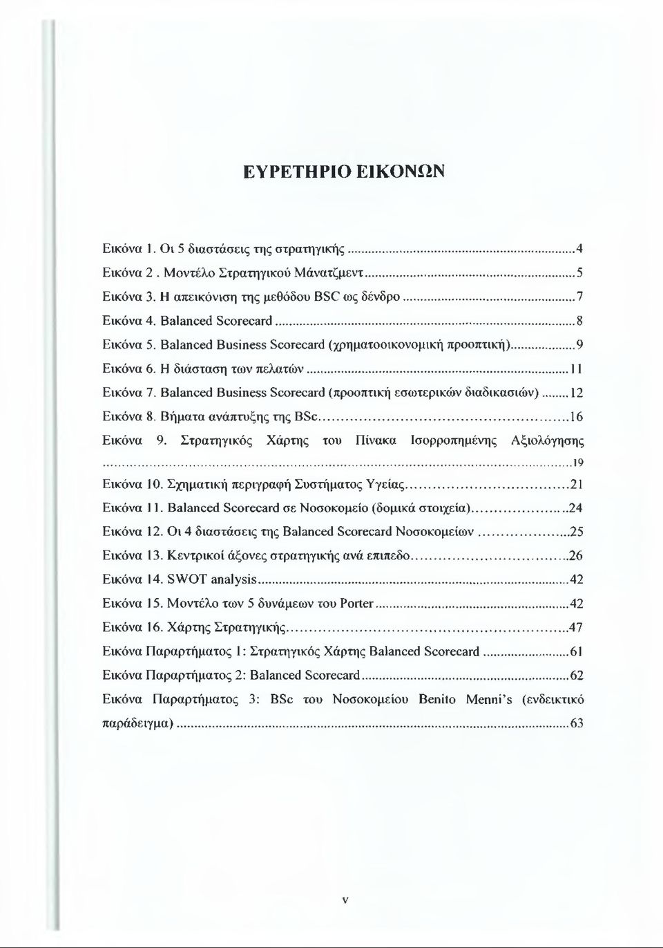 ..12 Εικόνα 8. Βήματα ανάπτυξης της BSc... 16 Εικόνα 9. Στρατηγικός Χάρτης του Πίνακα Ισορροπημένης Αξιολόγησης...19 Εικόνα 10. Σχηματική περιγραφή Συστήματος Υγείας...21 Εικόνα 11.