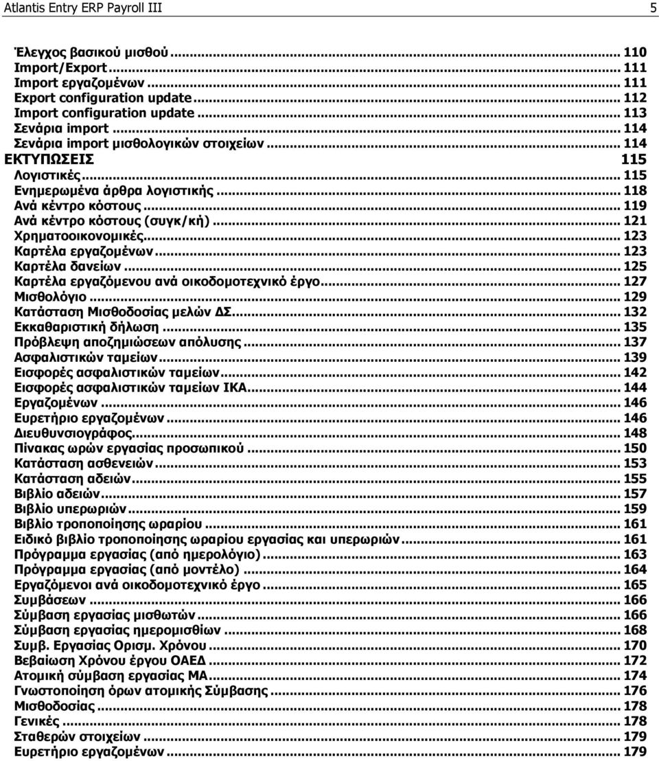 .. 123 Καρτέλα εργαζομένων... 123 Καρτέλα δανείων... 125 Καρτέλα εργαζόμενου ανά οικοδομοτεχνικό έργο... 127 Μισθολόγιο... 129 Κατάσταση Μισθοδοσίας μελών ΔΣ... 132 Εκκαθαριστική δήλωση.