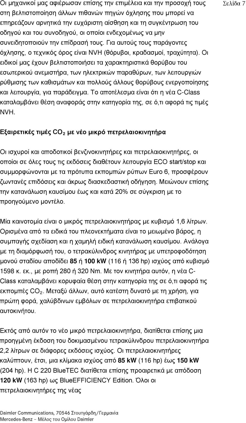 Οι ειδικοί μας έχουν βελτιστοποιήσει τα χαρακτηριστικά θορύβου του εσωτερικού ανεμιστήρα, των ηλεκτρικών παραθύρων, των λειτουργιών ρύθμισης των καθισμάτων και πολλούς άλλους θορύβους ενεργοποίησης