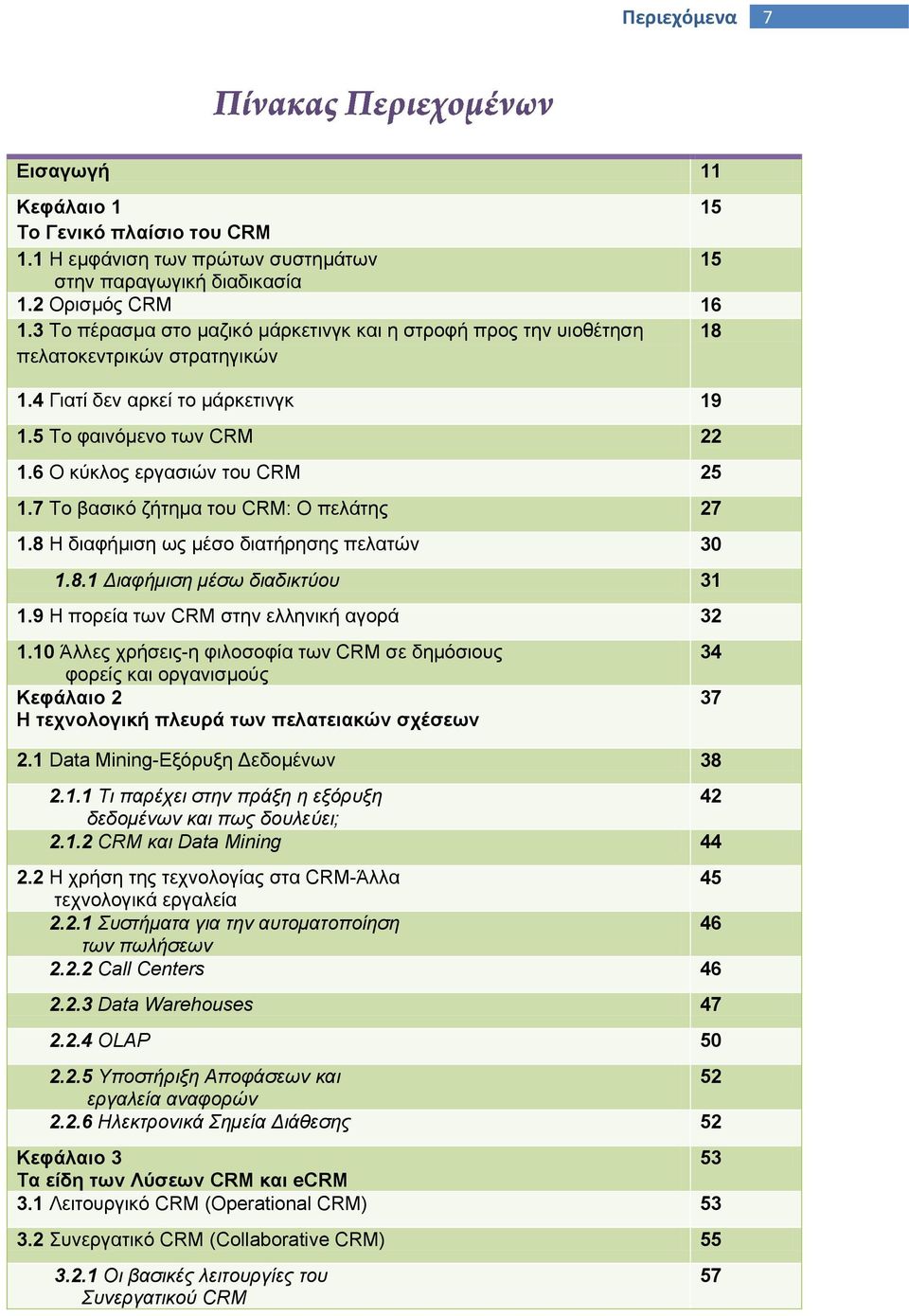 7 Τν βαζηθό δήηεκα ηνπ CRM: Ο πειάηεο 27 1.8 Η δηαθήκηζε ωο κέζν δηαηήξεζεο πειαηώλ 30 1.8.1 Γιαθήμιζη μέζω διαδικηύος 31 1.9 Η πνξεία ηωλ CRM ζηελ ειιεληθή αγνξά 32 1.