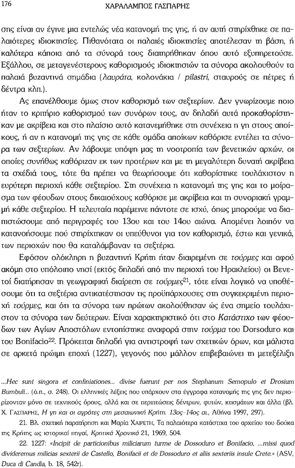 Εξάλλου, σε μεταγενέστερους καθορισμούς ιδιοκτησιών τα σύνορα ακολουθούν τα παλαιά βυζαντινά σημάδια (λαυράτα, κολονάκια / pilastri, σταυρούς σε πέτρες ή δέντρα κλπ.).