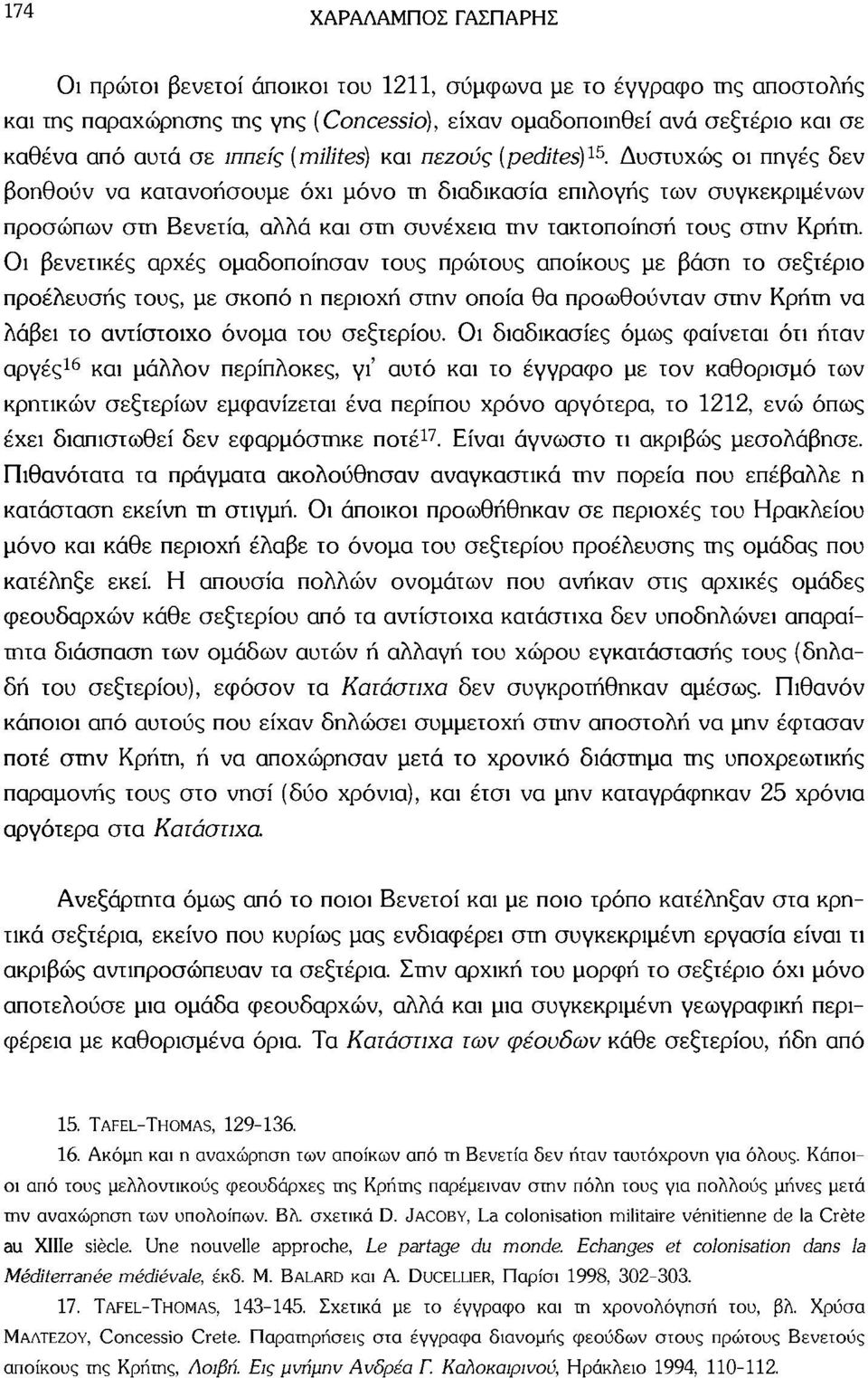 Δυστυχώς οι πηγές δεν βοηθούν να κατανοήσουμε όχι μόνο τη διαδικασία επιλογής των συγκεκριμένων προσώπων στη Βενετία, αλλά και στη συνέχεια την τακτοποίηση τους στην Κρήτη.