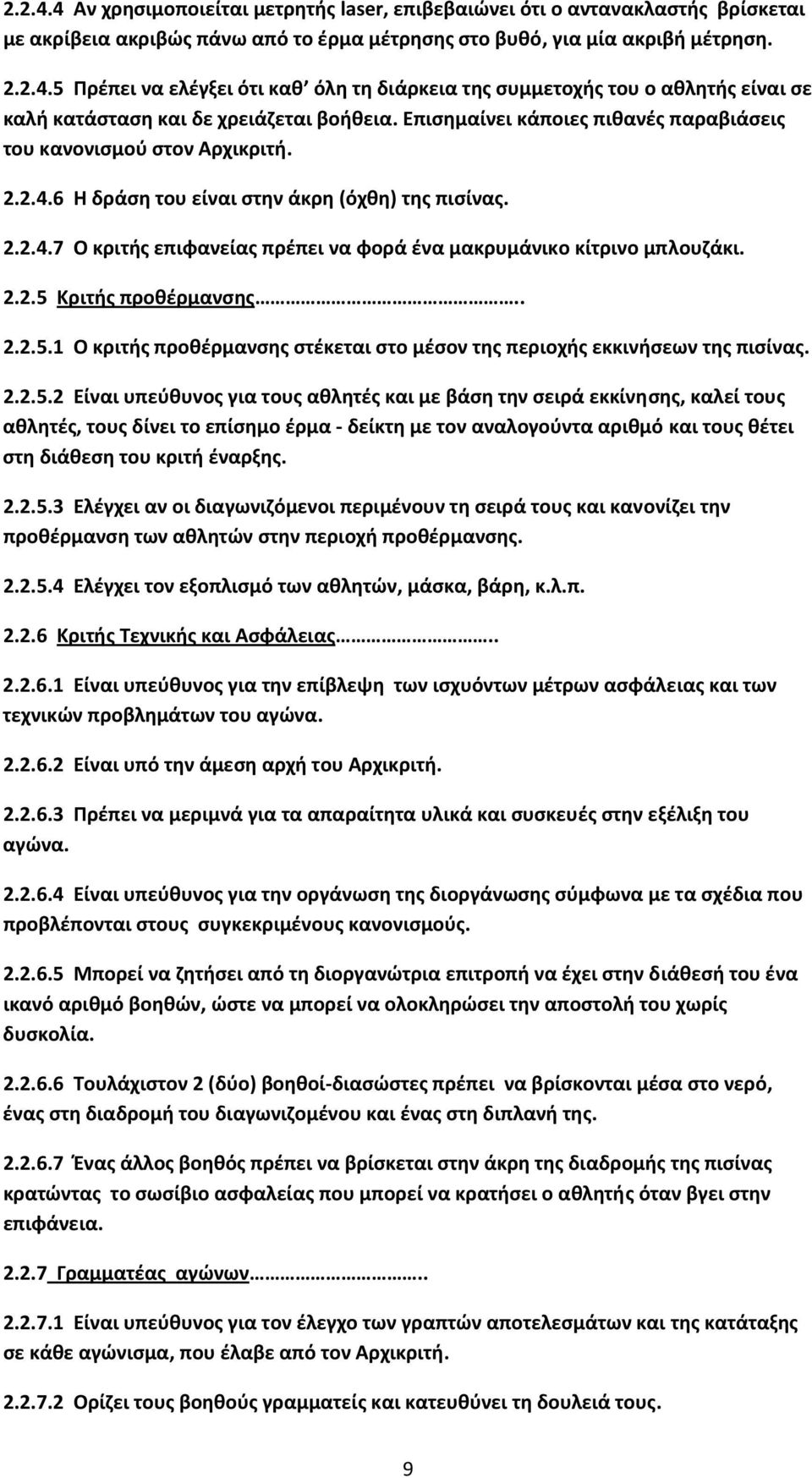 2.2.5 Κριτής προθέρμανσης.. 2.2.5.1 Ο κριτής προθέρμανσης στέκεται στο μέσον της περιοχής εκκινήσεων της πισίνας. 2.2.5.2 Είναι υπεύθυνος για τους αθλητές και με βάση την σειρά εκκίνησης, καλεί τους αθλητές, τους δίνει το επίσημο έρμα δείκτη με τον αναλογούντα αριθμό και τους θέτει στη διάθεση του κριτή έναρξης.