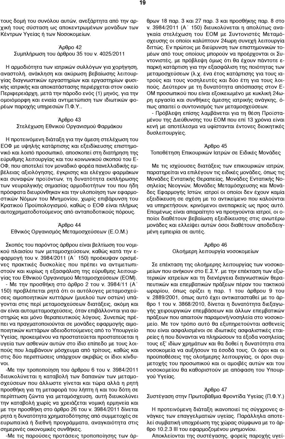 περιέρχεται στον οικείο Περιφερειάρχη, µετά την πάροδο ενός (1) µηνός, για την οµοιόµορφη και ενιαία αντιµετώπιση των ιδιωτικών φορέων παροχής υπηρεσιών Π.Φ.Υ.