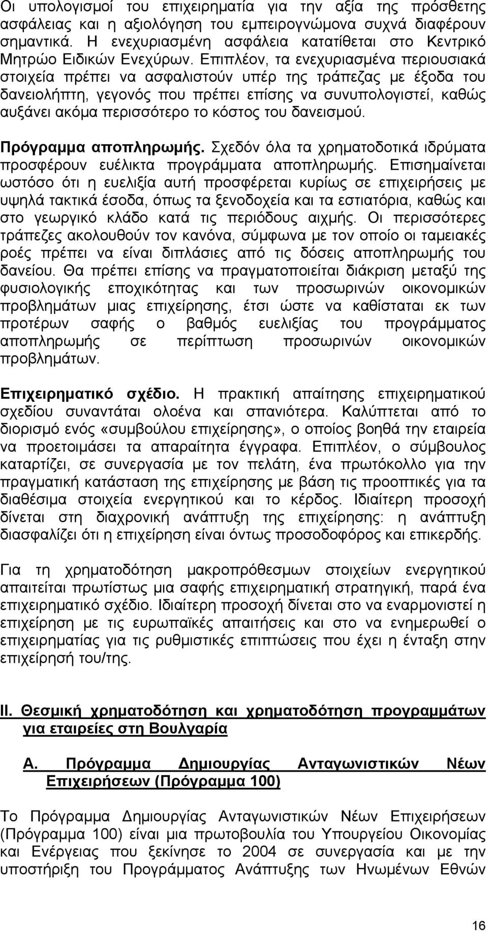 Επιπλέον, τα ενεχυριασμένα περιουσιακά στοιχεία πρέπει να ασφαλιστούν υπέρ της τράπεζας με έξοδα του δανειολήπτη, γεγονός που πρέπει επίσης να συνυπολογιστεί, καθώς αυξάνει ακόμα περισσότερο το