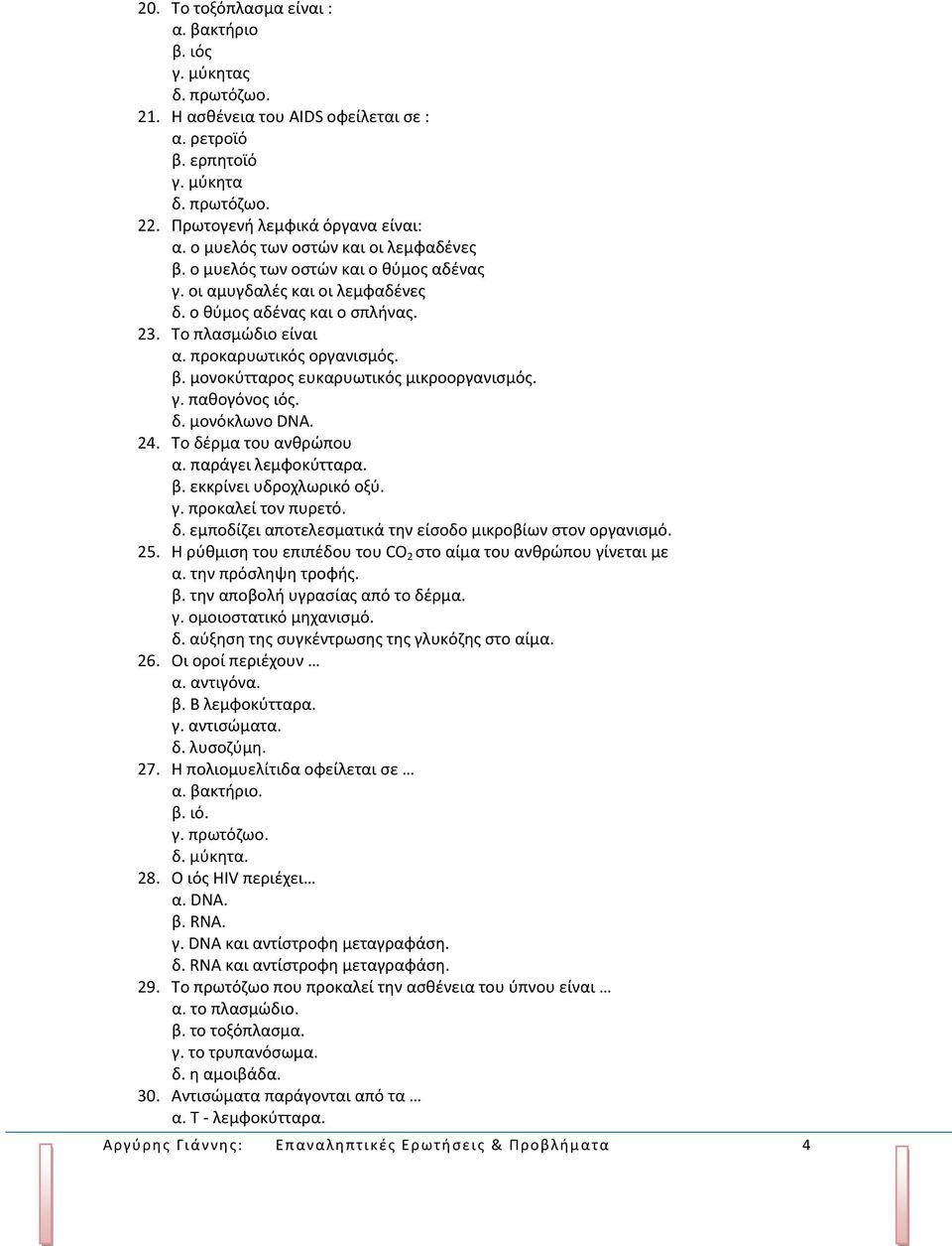 γ. παθογόνος ιός. δ. μονόκλωνο DNA. 24. Το δέρμα του ανθρώπου α. παράγει λεμφοκύτταρα. β. εκκρίνει υδροχλωρικό οξύ. γ. προκαλεί τον πυρετό. δ. εμποδίζει αποτελεσματικά την είσοδο μικροβίων στον οργανισμό.