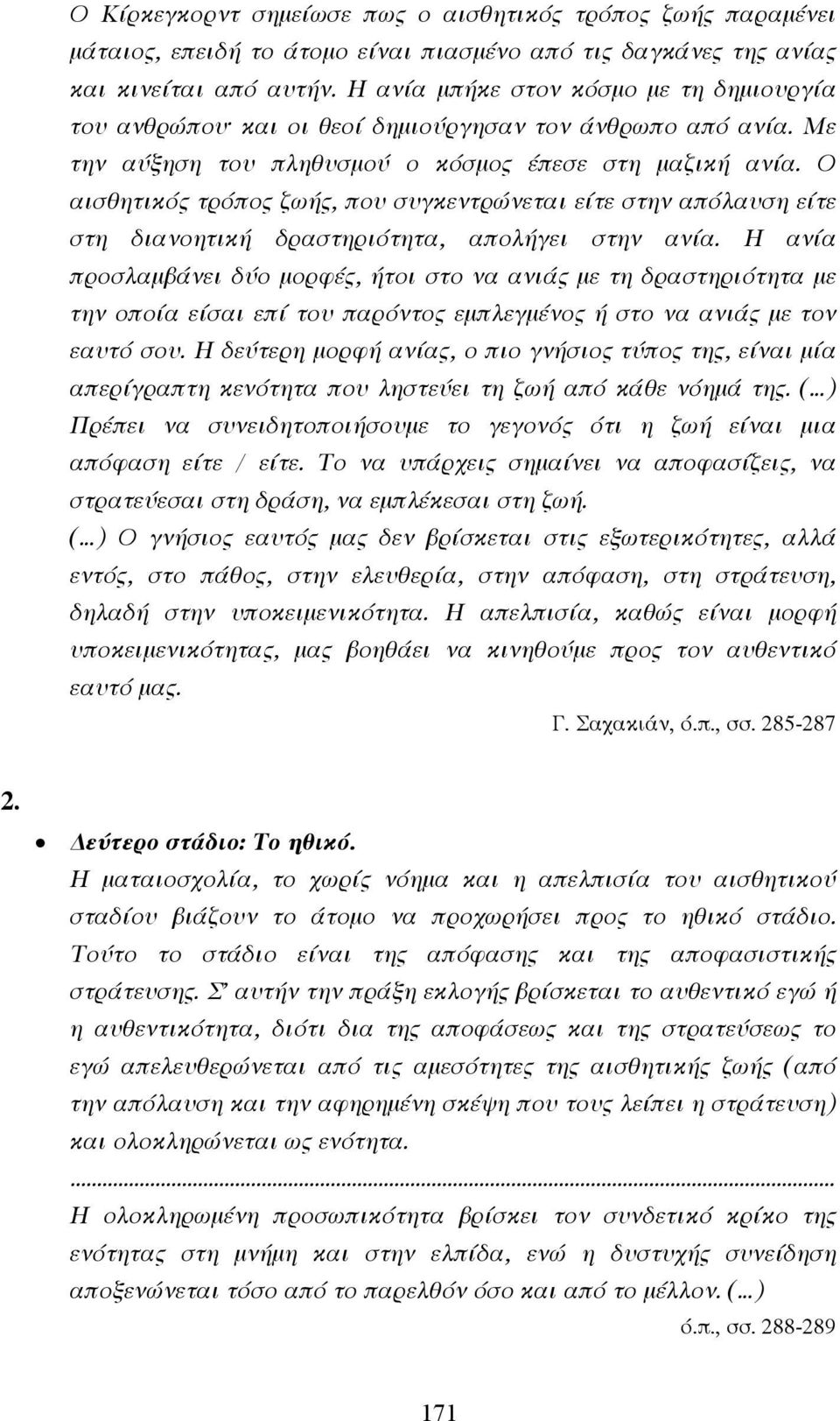 Ο αισθητικός τρόπος ζωής, που συγκεντρώνεται είτε στην απόλαυση είτε στη διανοητική δραστηριότητα, απολήγει στην ανία.