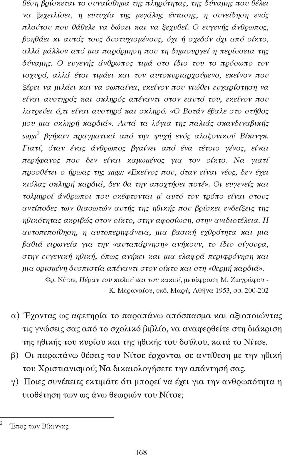 Ο ευγενής άνθρωπος τιµά στο ίδιο του το πρόσωπο τον ισχυρό, αλλά έτσι τιµάει και τον αυτοκυριαρχούµενο, εκείνον που ξέρει να µιλάει και να σωπαίνει, εκείνον που νιώθει ευχαρίστηση να είναι αυστηρός