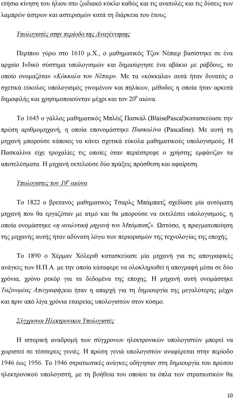 , ο μαθηματικός Τζον Νέπιερ βασίστηκε σε ένα αρχαίο Ινδικό σύστημα υπολογισμών και δημιούργησε ένα αβάκιο με ράβδους, το οποίο ονομαζόταν «Κόκκαλα του Νέπιερ».