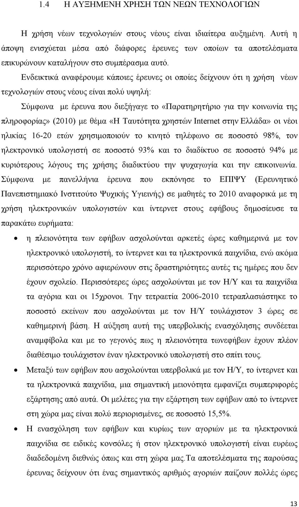 Ενδεικτικά αναφέρουμε κάποιες έρευνες οι οποίες δείχνουν ότι η χρήση νέων τεχνολογιών στους νέους είναι πολύ υψηλή: Σύμφωνα με έρευνα που διεξήγαγε το «Παρατηρητήριο για την κοινωνία της πληροφορίας»