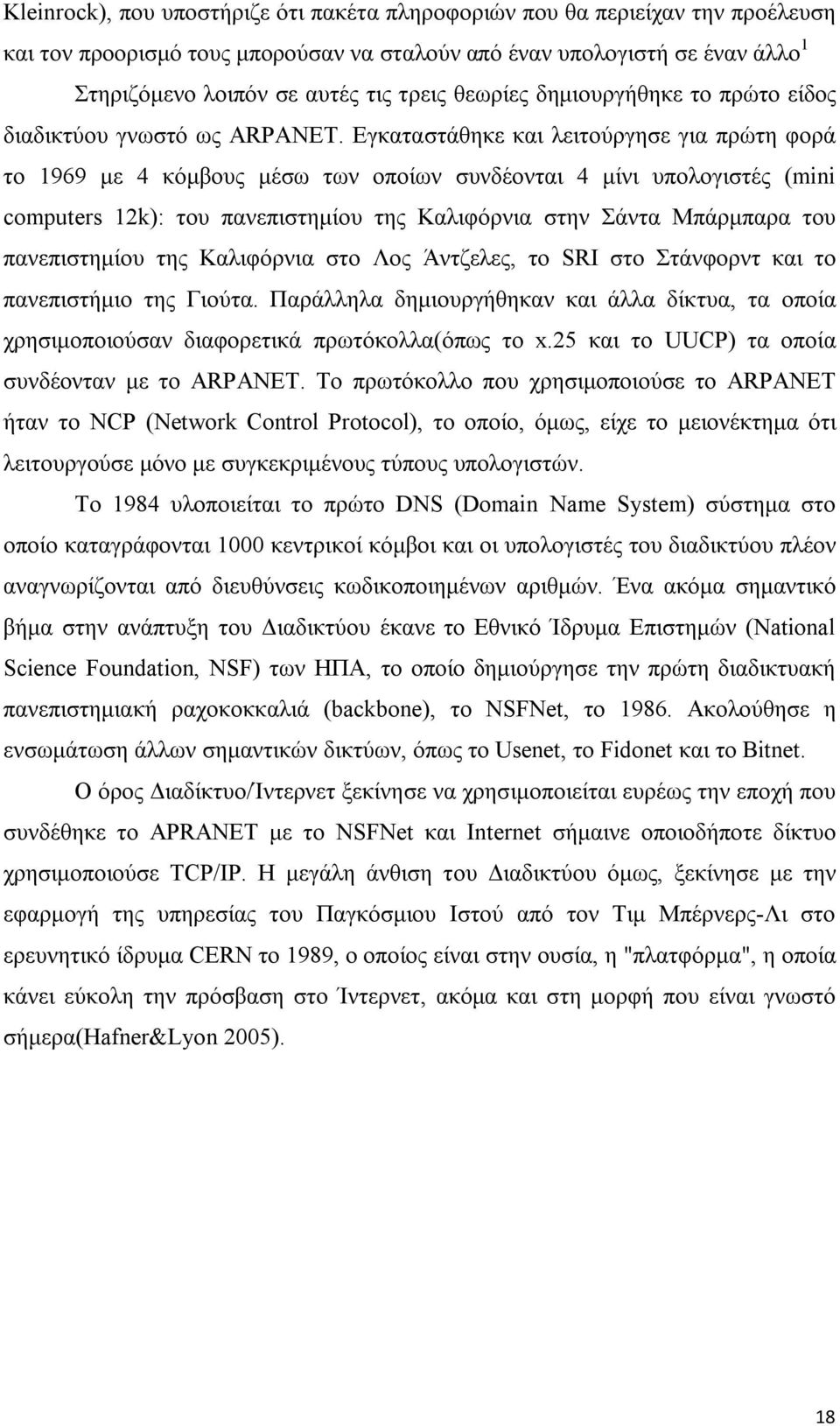 Εγκαταστάθηκε και λειτούργησε για πρώτη φορά το 1969 με 4 κόμβους μέσω των οποίων συνδέονται 4 μίνι υπολογιστές (mini computers 12k): του πανεπιστημίου της Καλιφόρνια στην Σάντα Μπάρμπαρα του