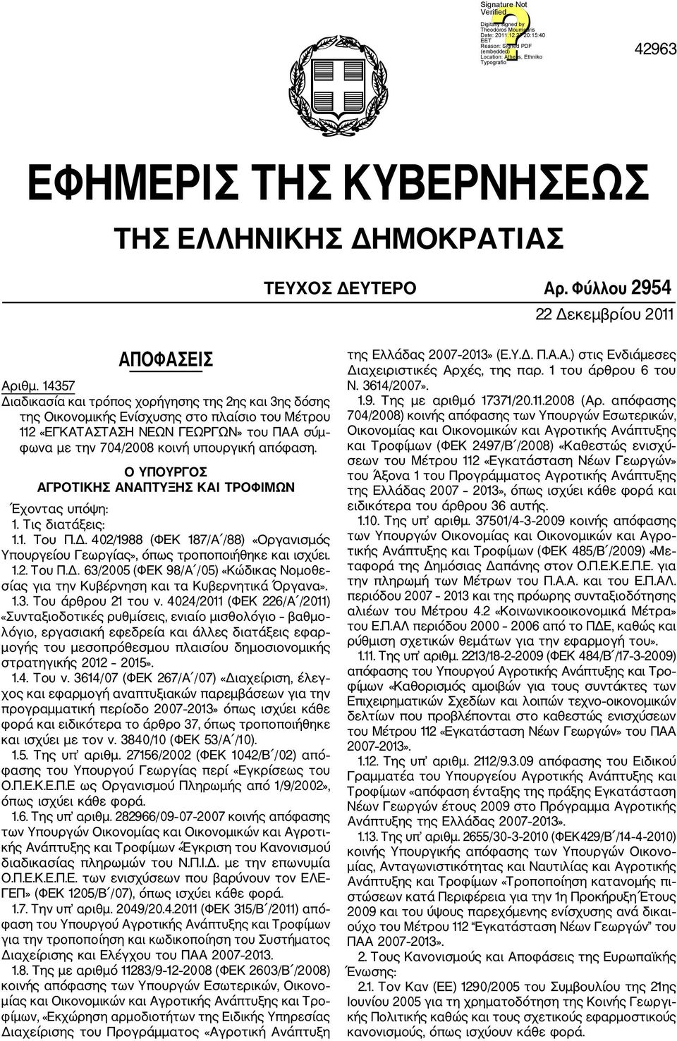 O ΥΠΟΥΡΓΟΣ ΑΓΡΟΤΙΚΗΣ ΑΝΑΠΤΥΞΗΣ ΚΑΙ ΤΡΟΦΙΜΩΝ Έχοντας υπόψη: 1. Τις διατάξεις: 1.1. Του Π.Δ. 402/1988 (ΦΕΚ 187/Α /88) «Οργανισμός Υπουργείου Γεωργίας», όπως τροποποιήθηκε και ισχύει. 1.2. Του Π.Δ. 63/2005 (ΦΕΚ 98/Α /05) «Κώδικας Νομοθε σίας για την Κυβέρνηση και τα Κυβερνητικά Όργανα».