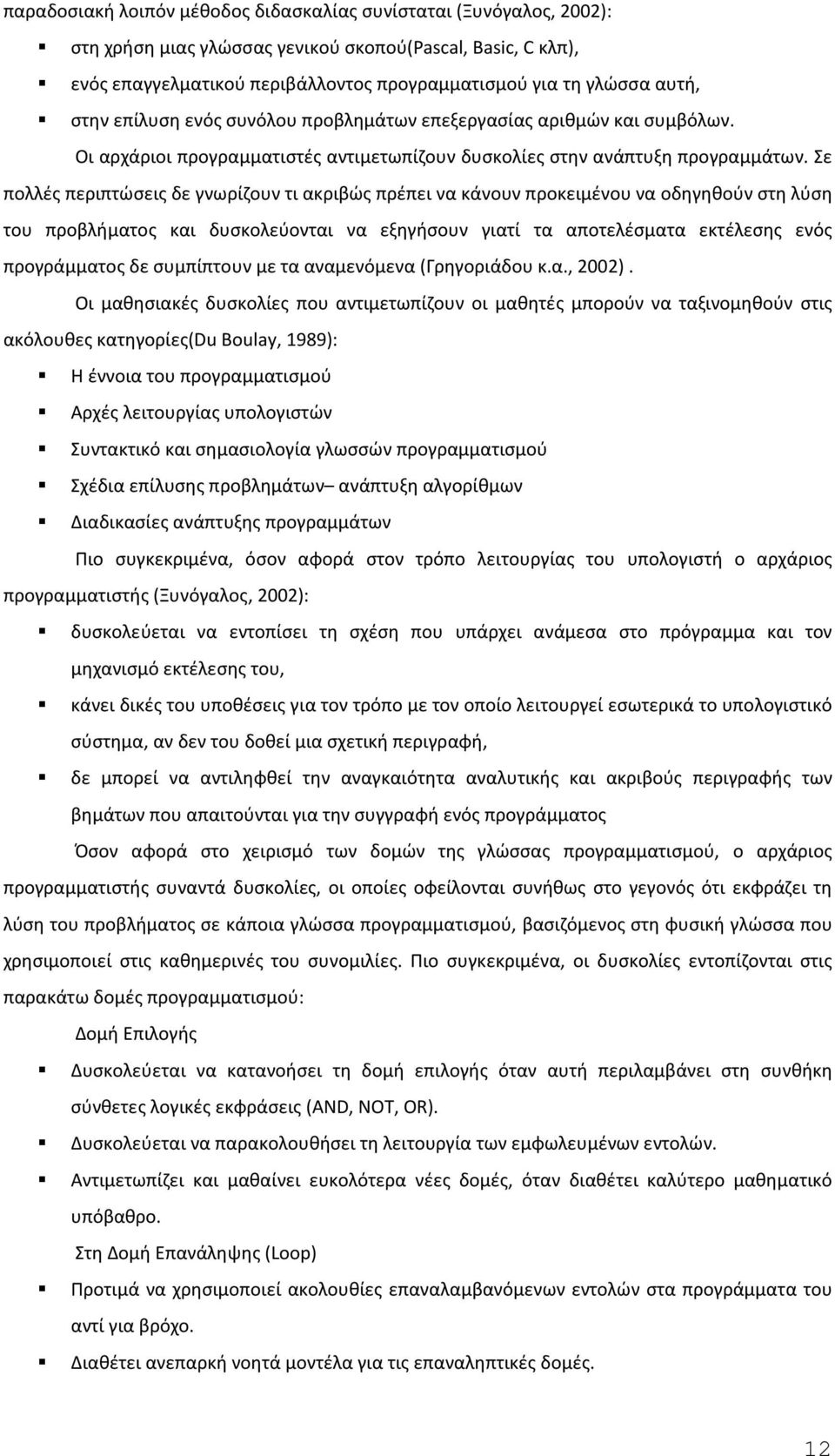 Σε πολλές περιπτώσεις δε γνωρίζουν τι ακριβώς πρέπει να κάνουν προκειμένου να οδηγηθούν στη λύση του προβλήματος και δυσκολεύονται να εξηγήσουν γιατί τα αποτελέσματα εκτέλεσης ενός προγράμματος δε