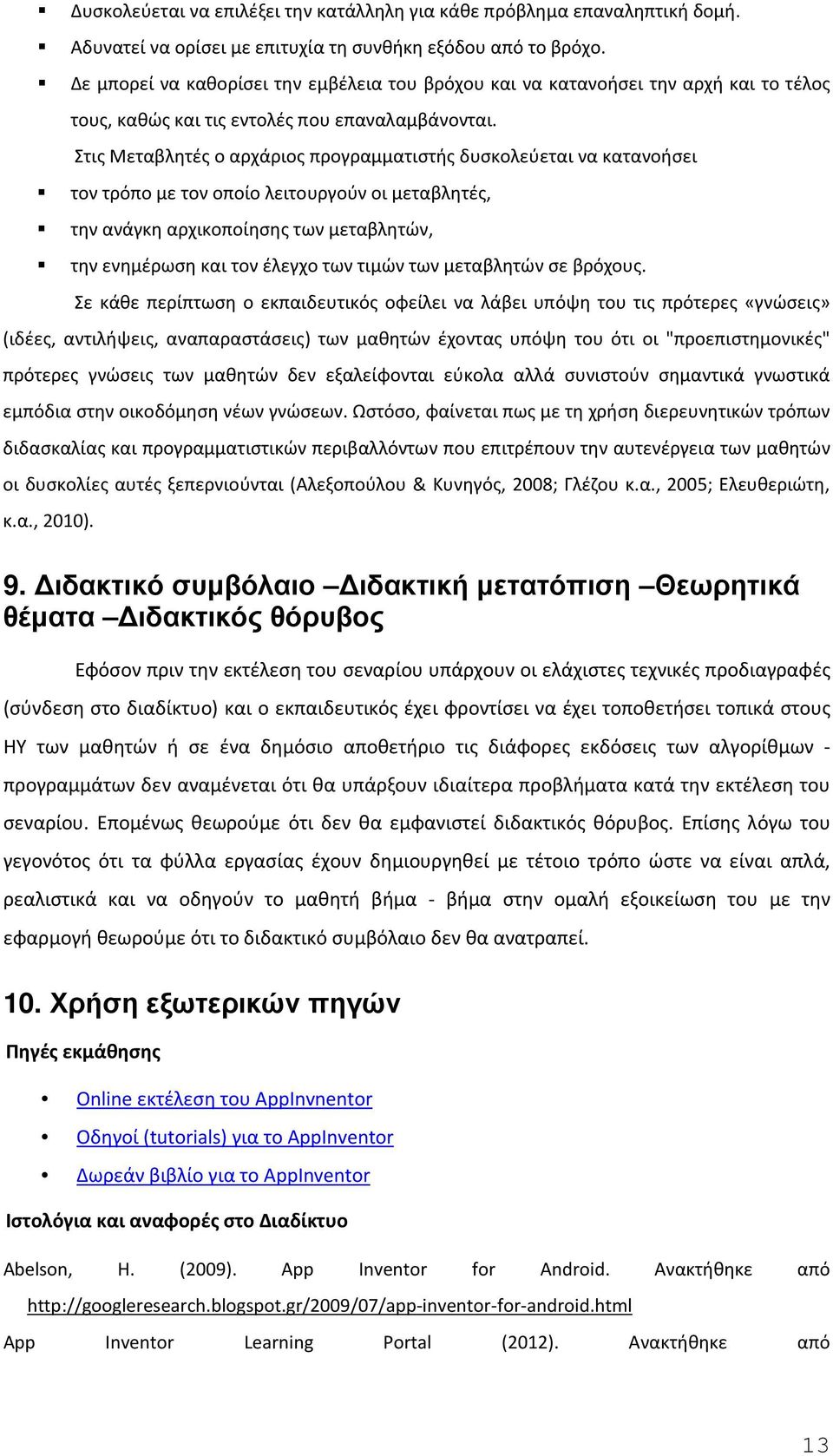 Στις Μεταβλητές ο αρχάριος προγραμματιστής δυσκολεύεται να κατανοήσει τον τρόπο με τον οποίο λειτουργούν οι μεταβλητές, την ανάγκη αρχικοποίησης των μεταβλητών, την ενημέρωση και τον έλεγχο των τιμών