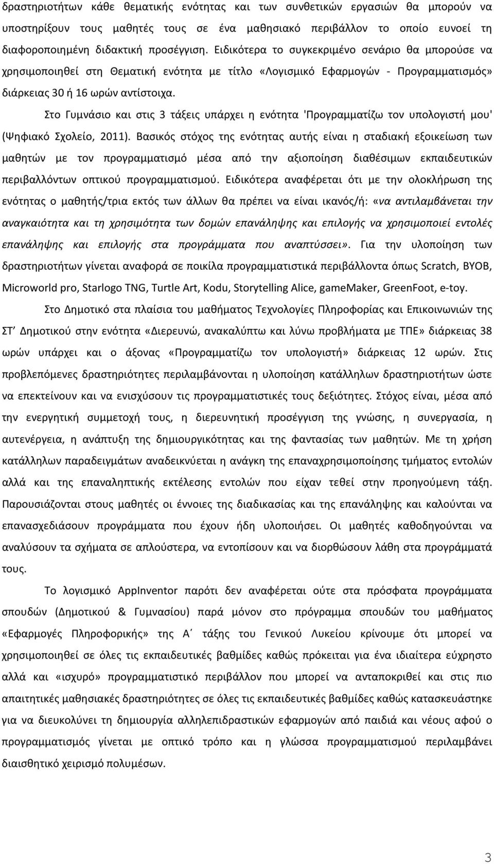 Στο Γυμνάσιο και στις 3 τάξεις υπάρχει η ενότητα 'Προγραμματίζω τον υπολογιστή μου' (Ψηφιακό Σχολείο, 2011).