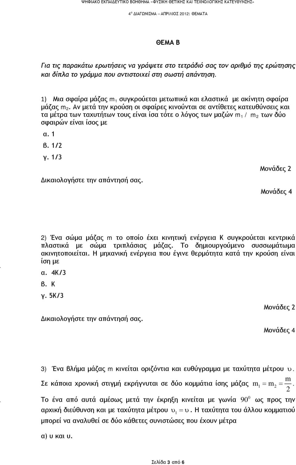 Αν μετά την κρούση οι σφαίρες κινούνται σε αντίθετες κατευθύνσεις και τα μέτρα των ταχυτήτων τους είναι ίσα τότε ο λόγος των μαζών / των δύο σφαιρών είναι ίσος με α. β. / γ.