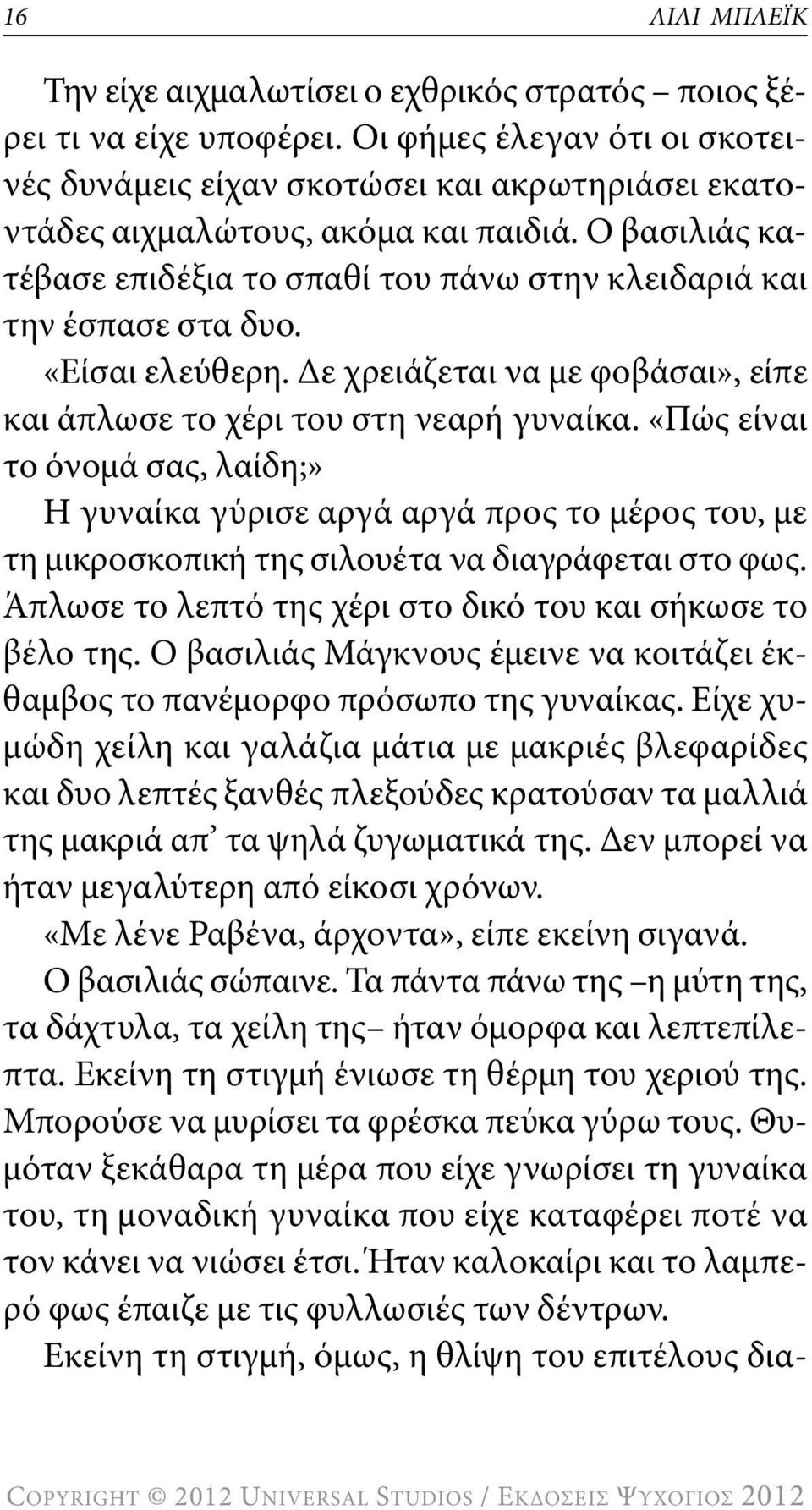 ο βασιλιάς κατέβασε επιδέξια το σπαθί του πάνω στην κλειδαριά και την έσπασε στα δυο. «Είσαι ελεύθερη. δε χρειάζεται να με φοβάσαι», είπε και άπλωσε το χέρι του στη νεαρή γυναίκα.