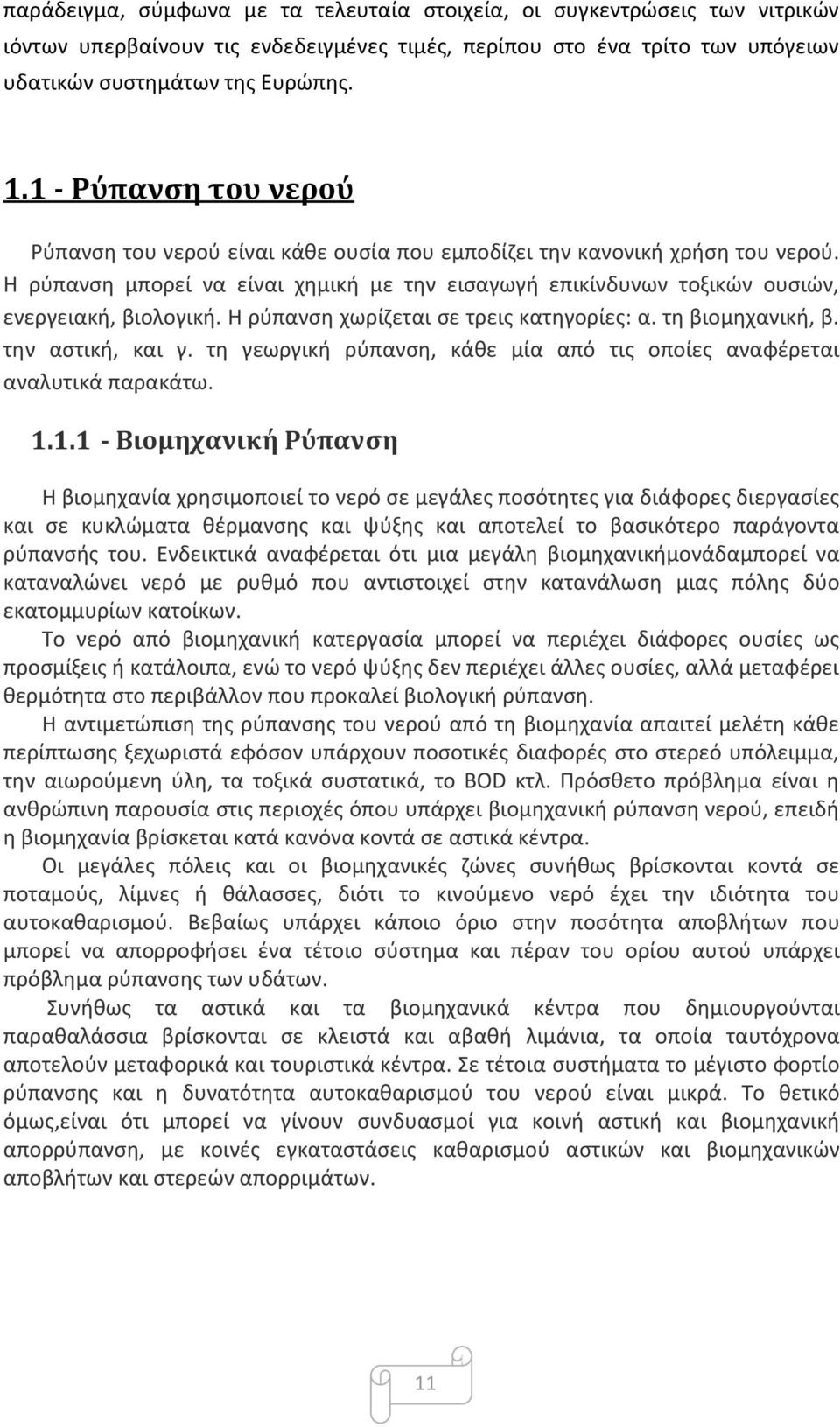 Η ρύπανση χωρίζεται σε τρεις κατηγορίες: α. τη βιομηχανική, β. την αστική, και γ. τη γεωργική ρύπανση, κάθε μία από τις οποίες αναφέρεται αναλυτικά παρακάτω. 1.