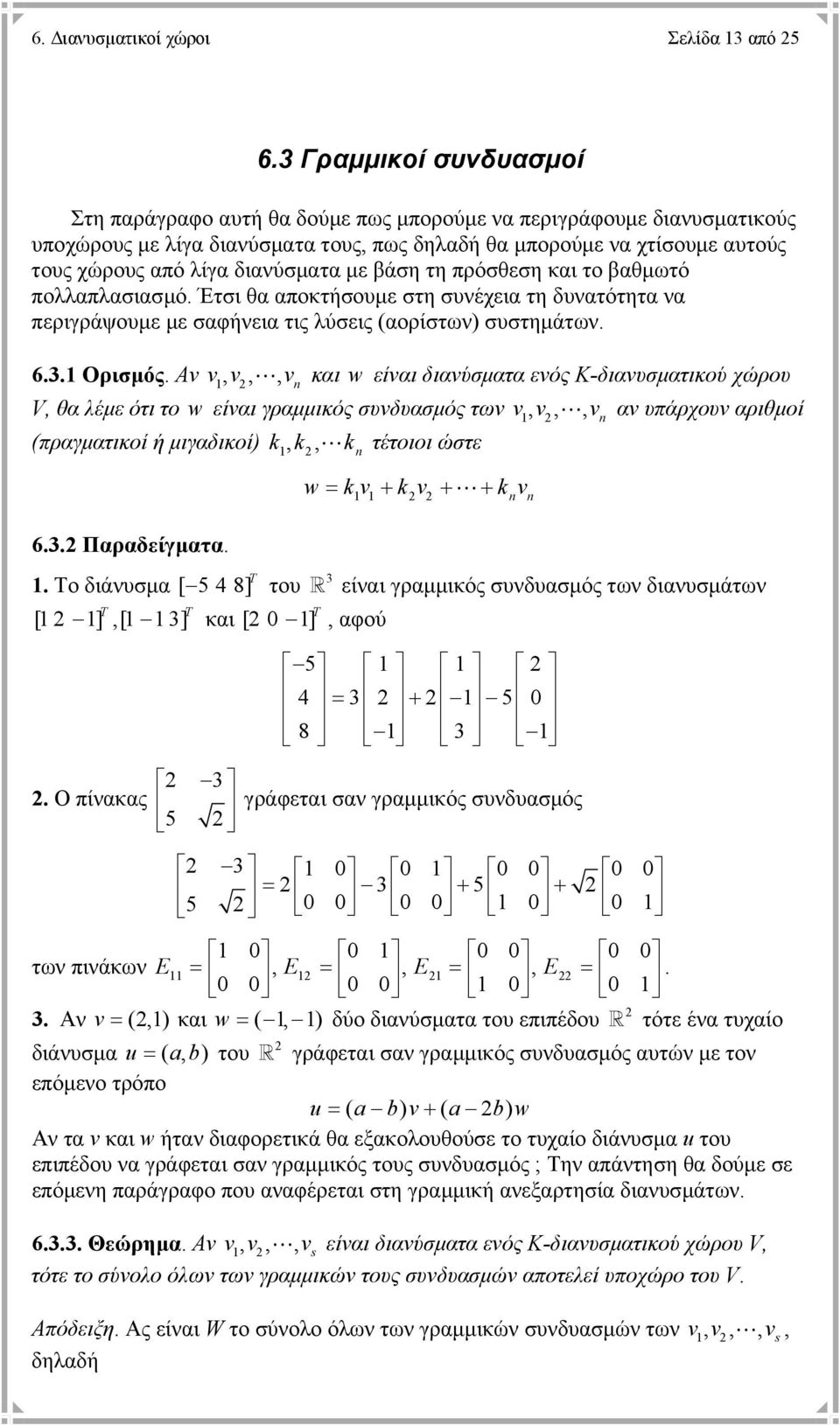 διανύσµατα µε βάση τη πρόσθεση και το βαθµωτό πολλαπλασιασµό. Έτσι θα αποκτήσουµε στη συνέχεια τη δυνατότητα να περιγράψουµε µε σαφήνεια τις λύσεις (αορίστων) συστηµάτων. 6.. Ορισµός.