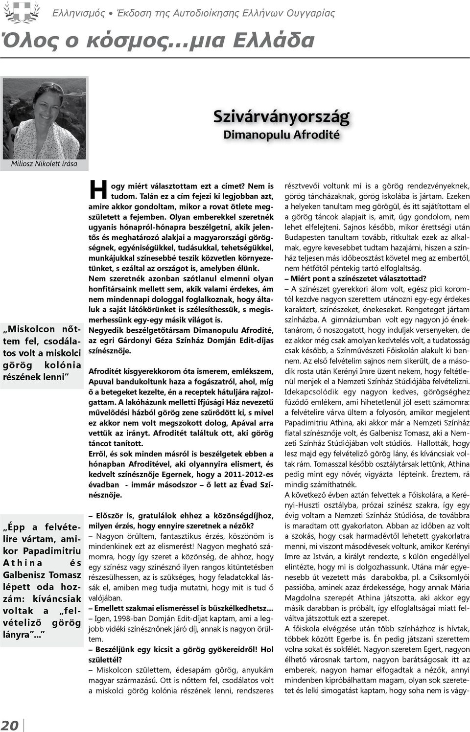 Athina és Galbenisz Tomasz lépett oda hozzám: kíváncsiak voltak a felvételiző görög lányra... Hogy miért választottam ezt a címet? Nem is tudom.