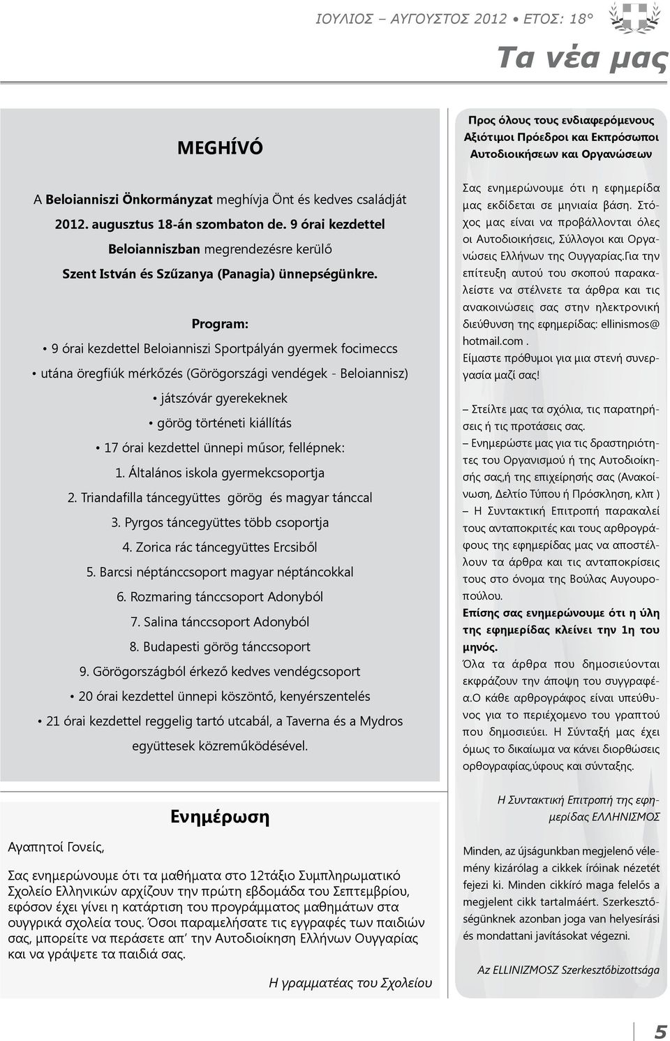Program: 9 órai kezdettel Beloianniszi Sportpályán gyermek focimeccs utána öregfiúk mérkőzés (Görögországi vendégek - Beloiannisz) játszóvár gyerekeknek görög történeti kiállítás 17 órai kezdettel