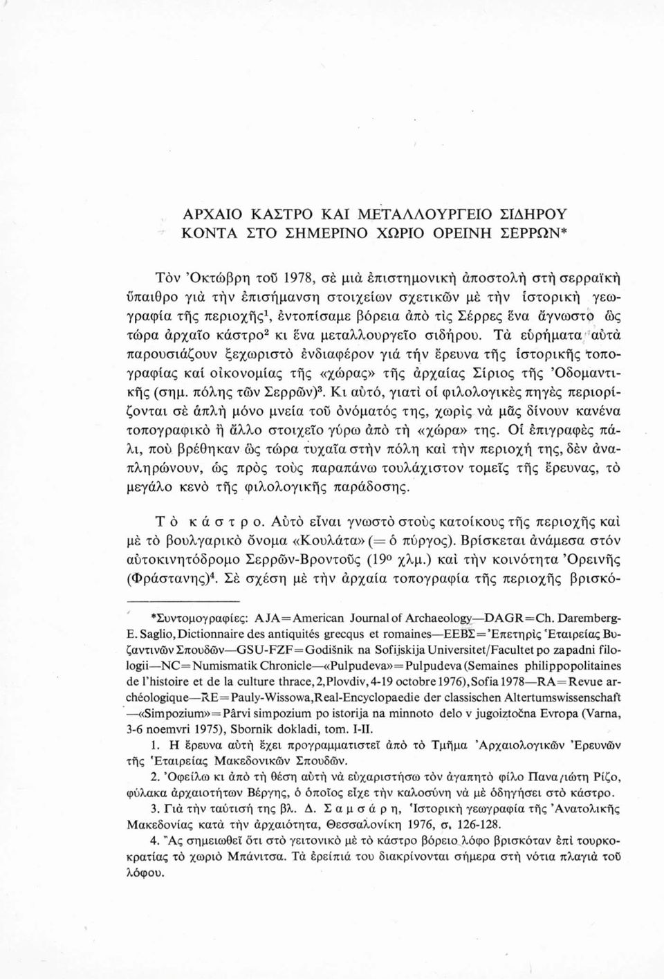 Τά ευρήματα αυτά παρουσιάζουν ξεχωριστό ένδιαφέρον γιά τήν ερευνά τής ιστορικής ΐοπογραφίας καί οικονομίας τής «χώρας» τής αρχαίας Σίριος τής Όδομαντικής (σημ. πόλης των Σερρών)3.