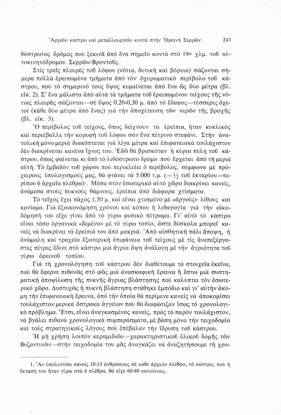 (βλ. είκ. 2). Σ ενα μάλιστα άπό αύτά τά τμήματα τού ερειπωμένου τείχους τής νότιας πλευράς σώζονται σέ ύψος 0,20-0,30 μ.