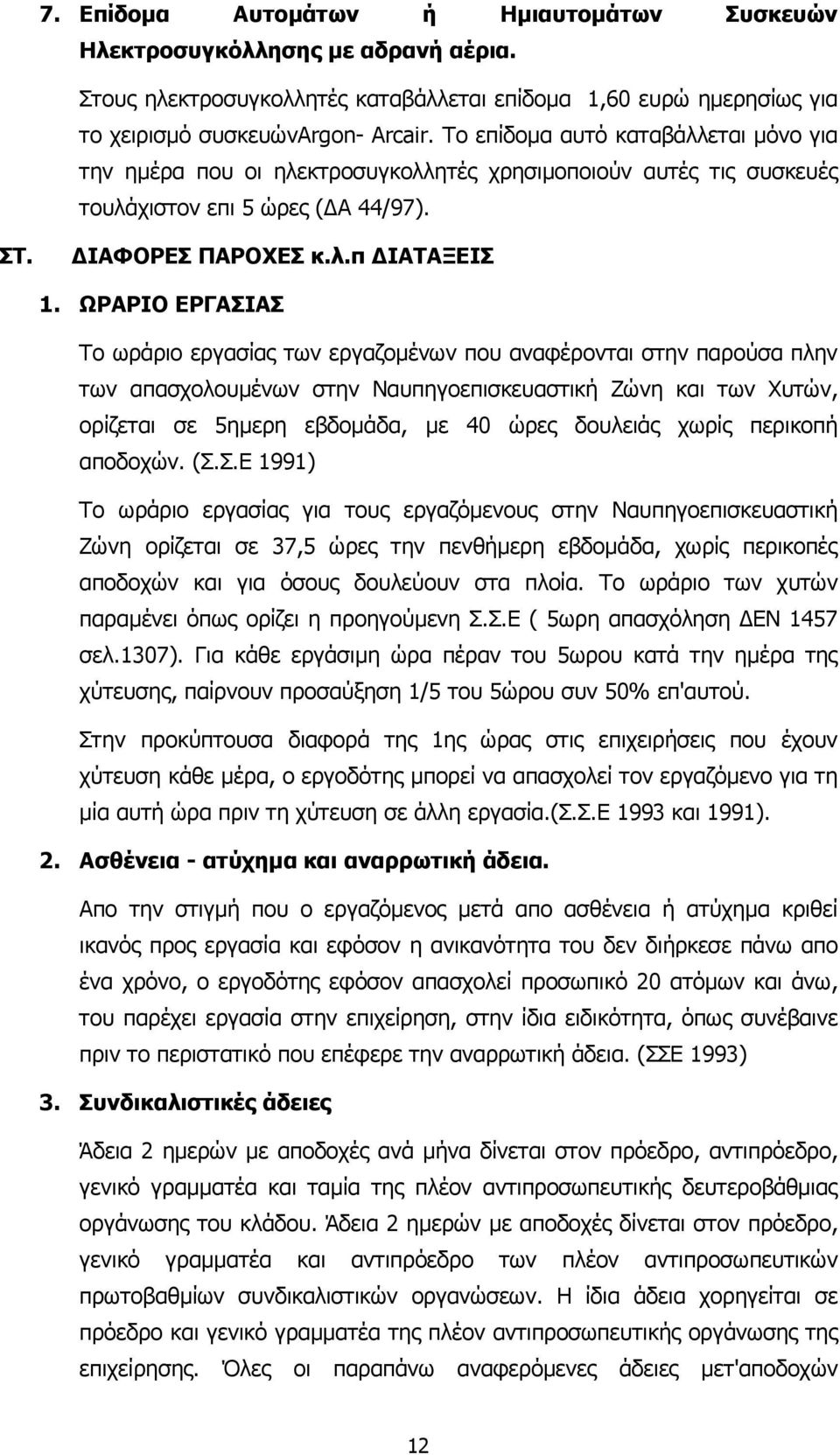 ΩΡΑΡΙΟ ΕΡΓΑΣΙΑΣ Το ωράριο εργασίας των εργαζοµένων που αναφέρονται στην παρούσα πλην των απασχολουµένων στην Ναυπηγοεπισκευαστική Ζώνη και των Χυτών, ορίζεται σε 5ηµερη εβδοµάδα, µε 40 ώρες δουλειάς