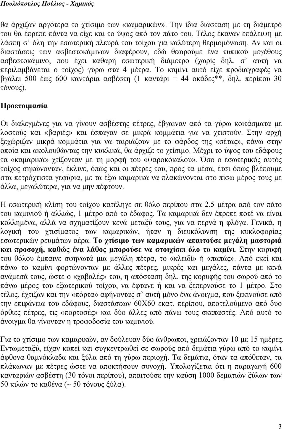 Αν και οι διαστάσεις των ασβεστοκάμινων διαφέρουν, εδώ θεωρούμε ένα τυπικού μεγέθους ασβεστοκάμινο, που έχει καθαρή εσωτερική διάμετρο (χωρίς δηλ. σ αυτή να περιλαμβάνεται ο τοίχος) γύρω στα 4 μέτρα.