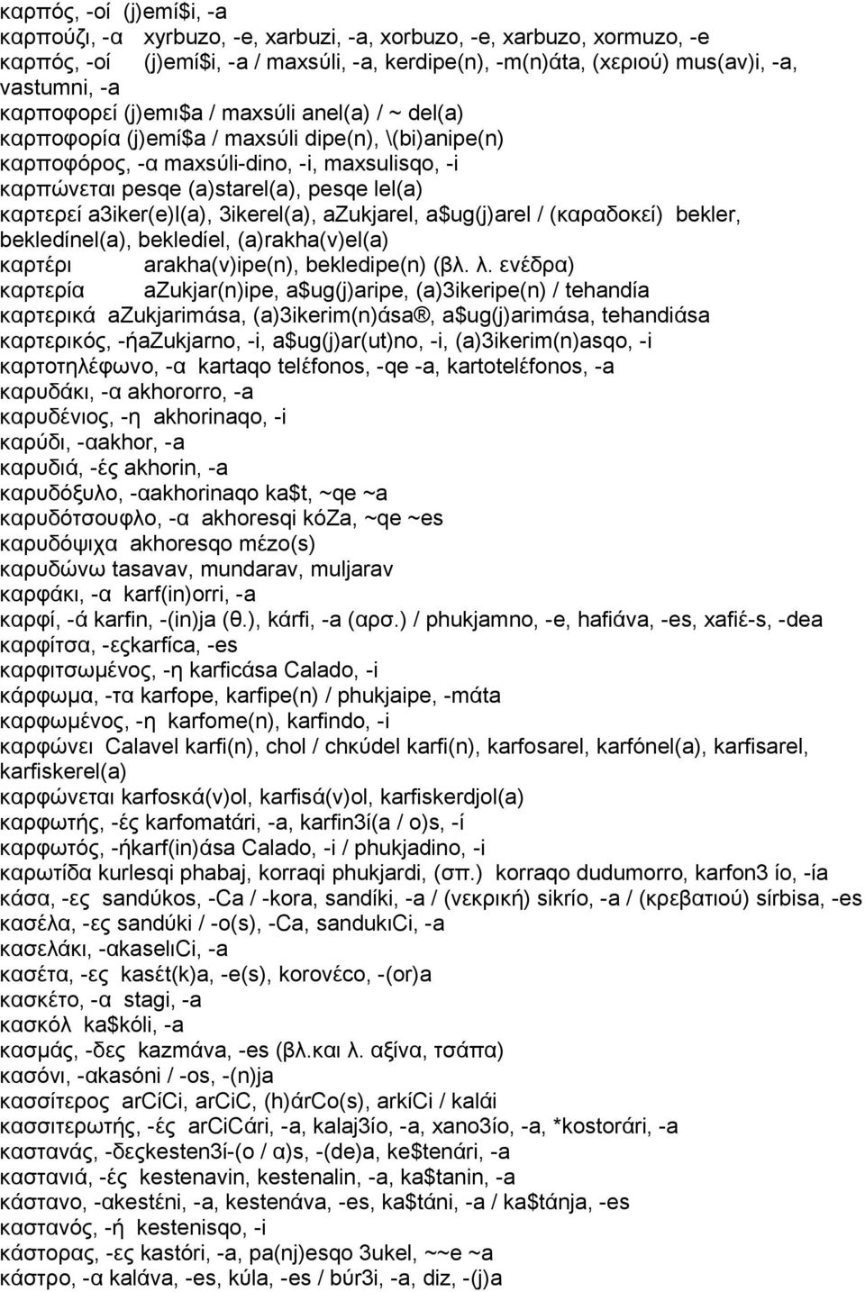 καρτερεί a3iker(e)l(a), 3ikerel(a), azukjarel, a$ug(j)arel / (καραδοκεί) bekler, bekledίnel(a), bekledίel, (a)rakha(v)el(a) καρτέρι arakha(v)ipe(n), bekledipe(n) (βλ. λ.