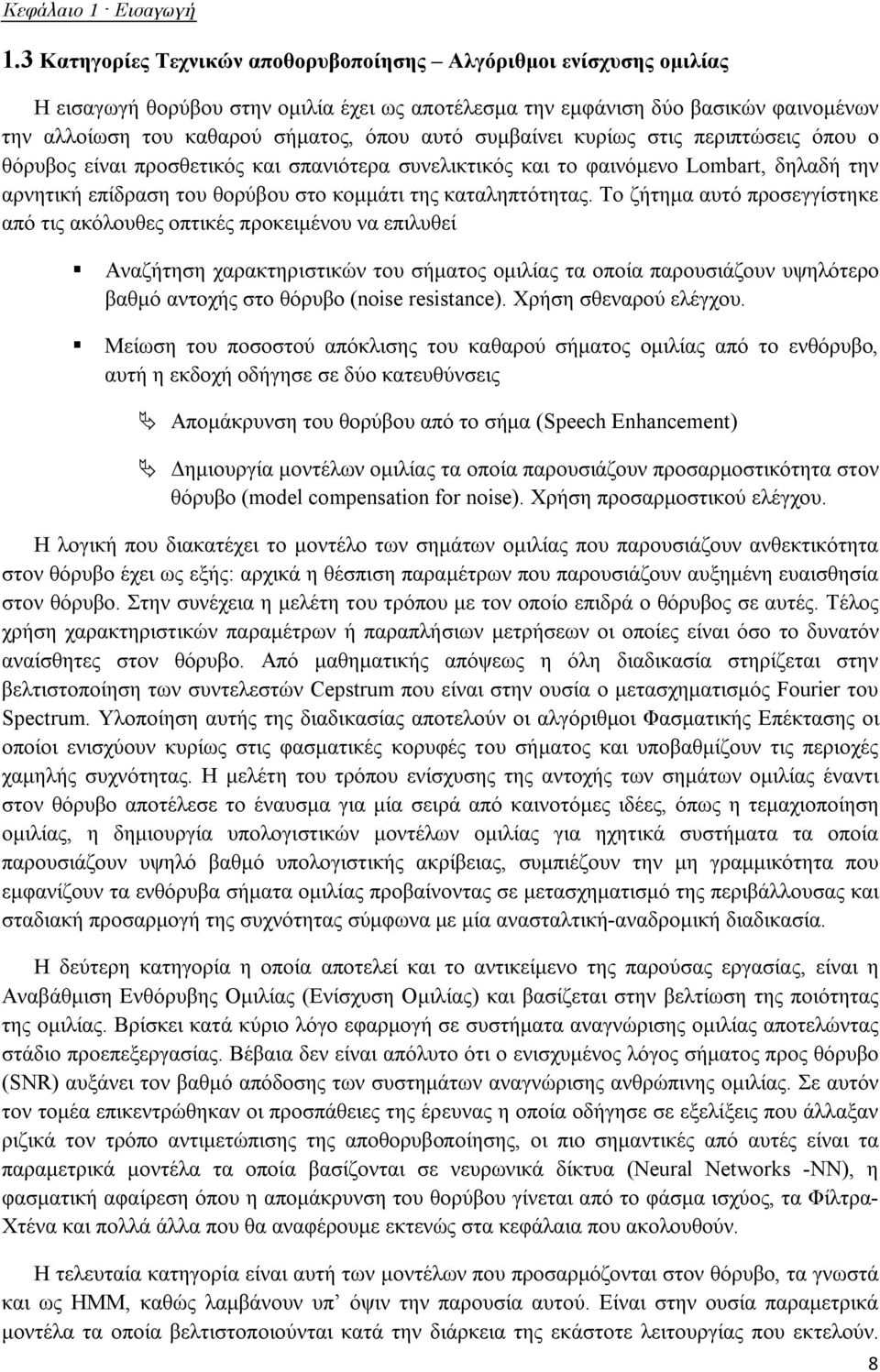 συμβαίνει κυρίως στις περιπτώσεις όπου ο θόρυβος είναι προσθετικός και σπανιότερα συνελικτικός και το φαινόμενο Lombart, δηλαδή την αρνητική επίδραση του θορύβου στο κομμάτι της καταληπτότητας.