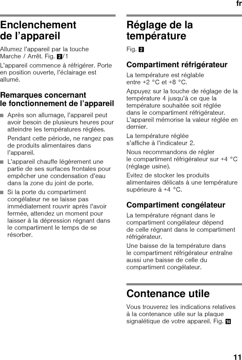 Pendant cette période, ne rangez pas de produits alimentaires dans l appareil.