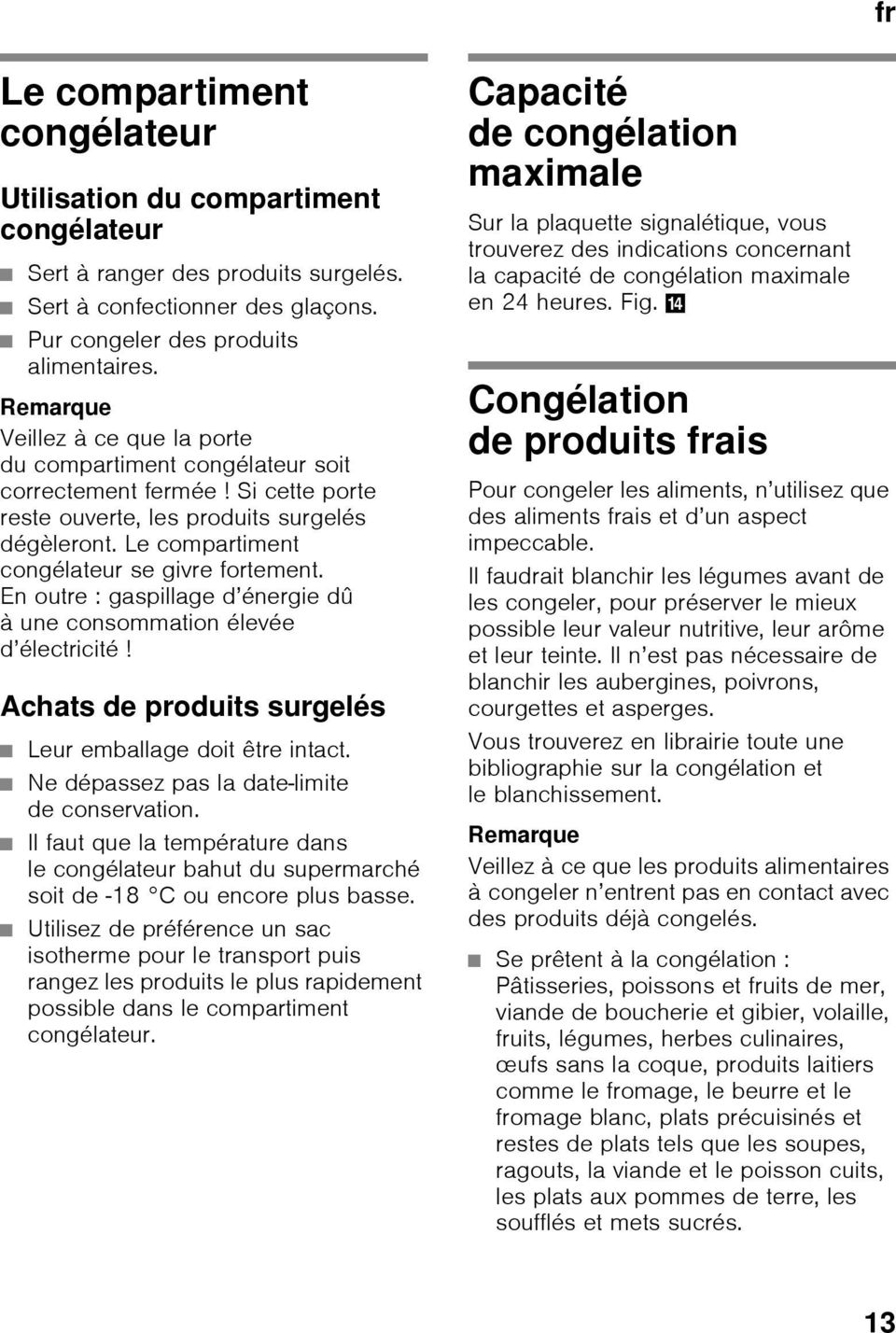 En outre : gaspillage d énergie dû à une consommation élevée d électricité! Achats de produits surgelés Leur emballage doit être intact. Ne dépassez pas la date-limite de conservation.