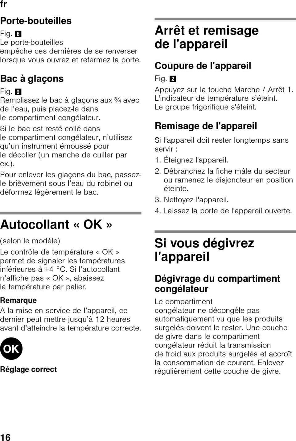 Si le bac est resté collé dans le compartiment congélateur, n utilisez qu un instrument émoussé pour le décoller (un manche de cuiller par ex.).