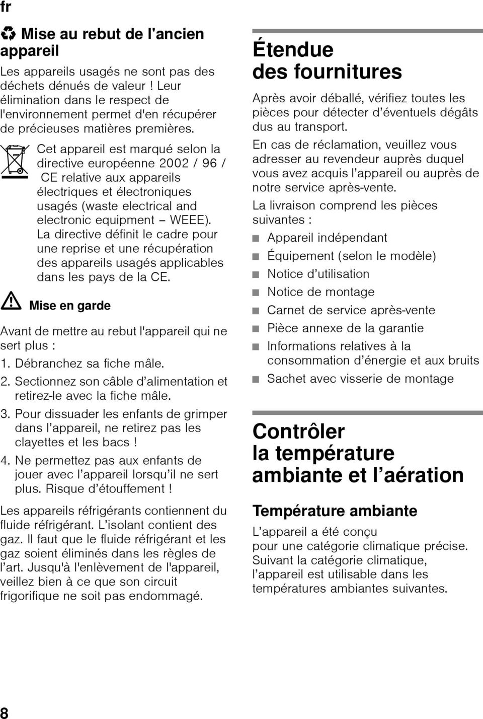 Cet appareil est marqué selon la directive européenne 2002 / 96 / CE relative aux appareils électriques et électroniques usagés (waste electrical and electronic equipment WEEE).