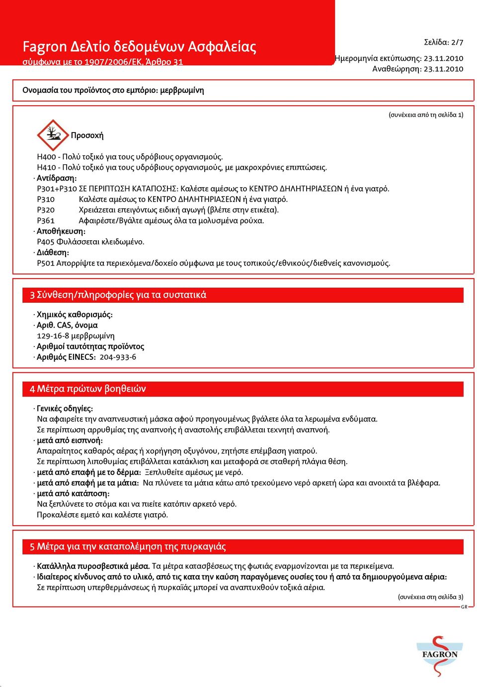 P320 Χρειάζεται επειγόντως ειδική αγωγή (βλέπε στην ετικέτα). P361 Αφαιρέστε/Βγάλτε αμέσως όλα τα μολυσμένα ρούχα. Αποθήκευση: P405 Φυλάσσεται κλειδωμένο.