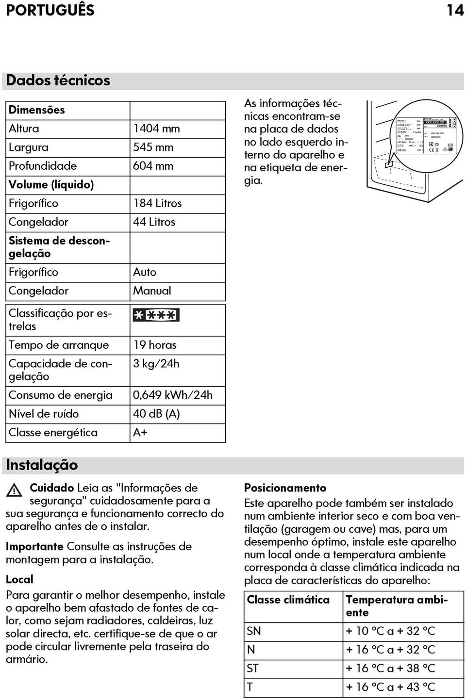 Leia as "Informações de segurança" cuidadosamente para a sua segurança e funcionamento correcto do aparelho antes de o instalar. Importante Consulte as instruções de montagem para a instalação.