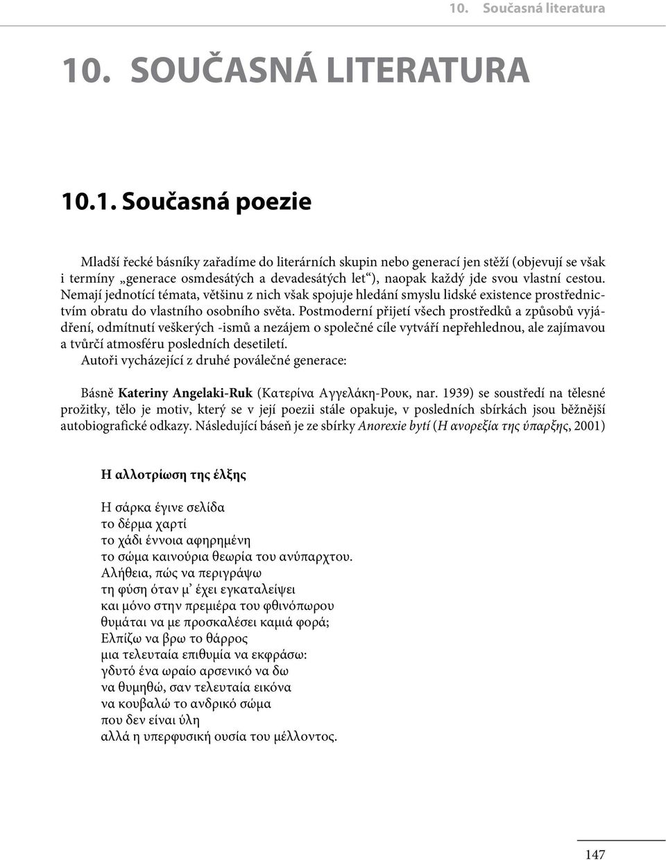 Postmoderní přijetí všech prostředků a způsobů vyjádření, odmítnutí veškerých -ismů a nezájem o společné cíle vytváří nepřehlednou, ale zajímavou a tvůrčí atmosféru posledních desetiletí.