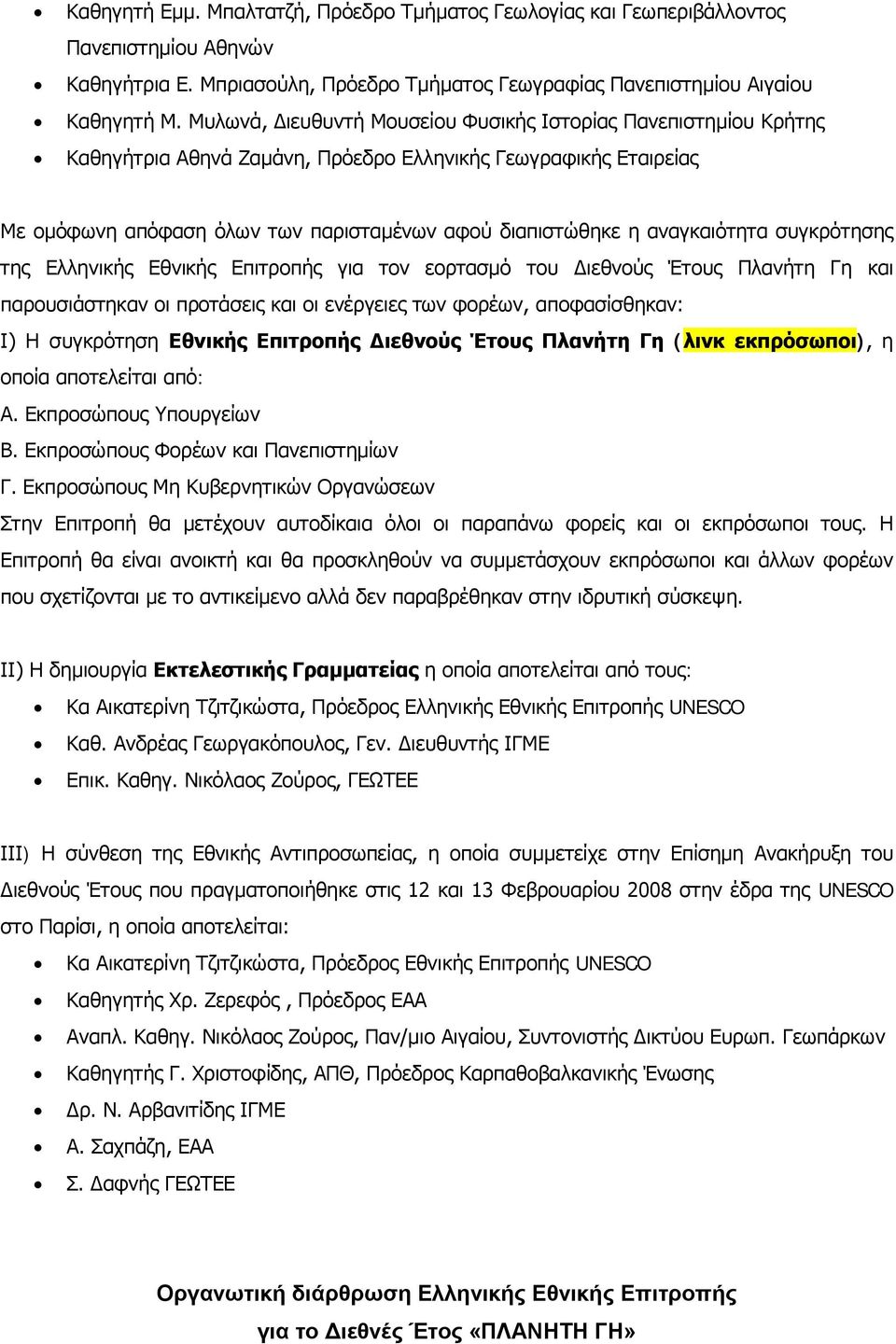 αναγκαιότητα συγκρότησης της Ελληνικής Εθνικής Επιτροπής για τον εορτασμό του Διεθνούς Έτους Πλανήτη Γη και παρουσιάστηκαν οι προτάσεις και οι ενέργειες των φορέων, αποφασίσθηκαν: Ι) Η συγκρότηση