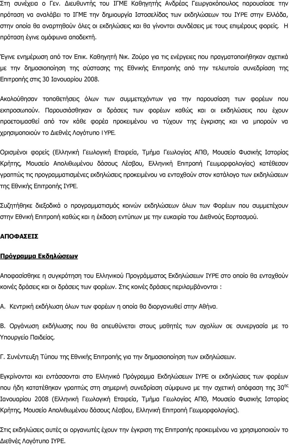 εκδηλώσεις και θα γίνονται συνδέσεις με τους επιμέρους φορείς. Η πρόταση έγινε ομόφωνα αποδεκτή. Έγινε ενημέρωση από τον Επικ. Καθηγητή Νικ.