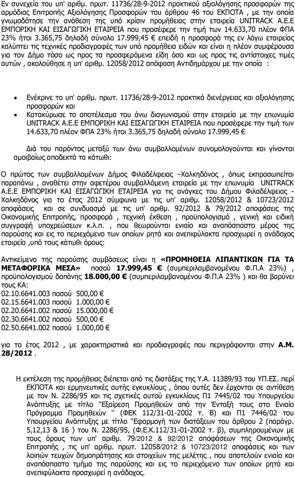 UNITRACK A.E.E ΕΜΠΟΡΙΚΗ ΚΑΙ ΕΙΣΑΓΩΓΙΚΗ ΕΤΑΙΡΕΙΑ που προσέφερε την τιμή των 14.633,70 πλέον ΦΠΑ 23% ήτοι 3.365,75 δηλαδή σύνολο 17.