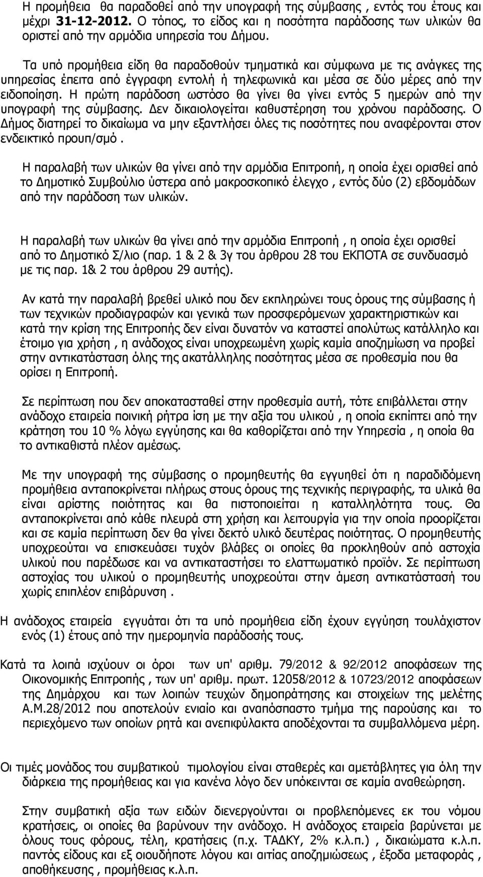 Η πρώτη παράδοση ωστόσο θα γίνει θα γίνει εντός 5 ημερών από την υπογραφή της σύμβασης. Δεν δικαιολογείται καθυστέρηση του χρόνου παράδοσης.