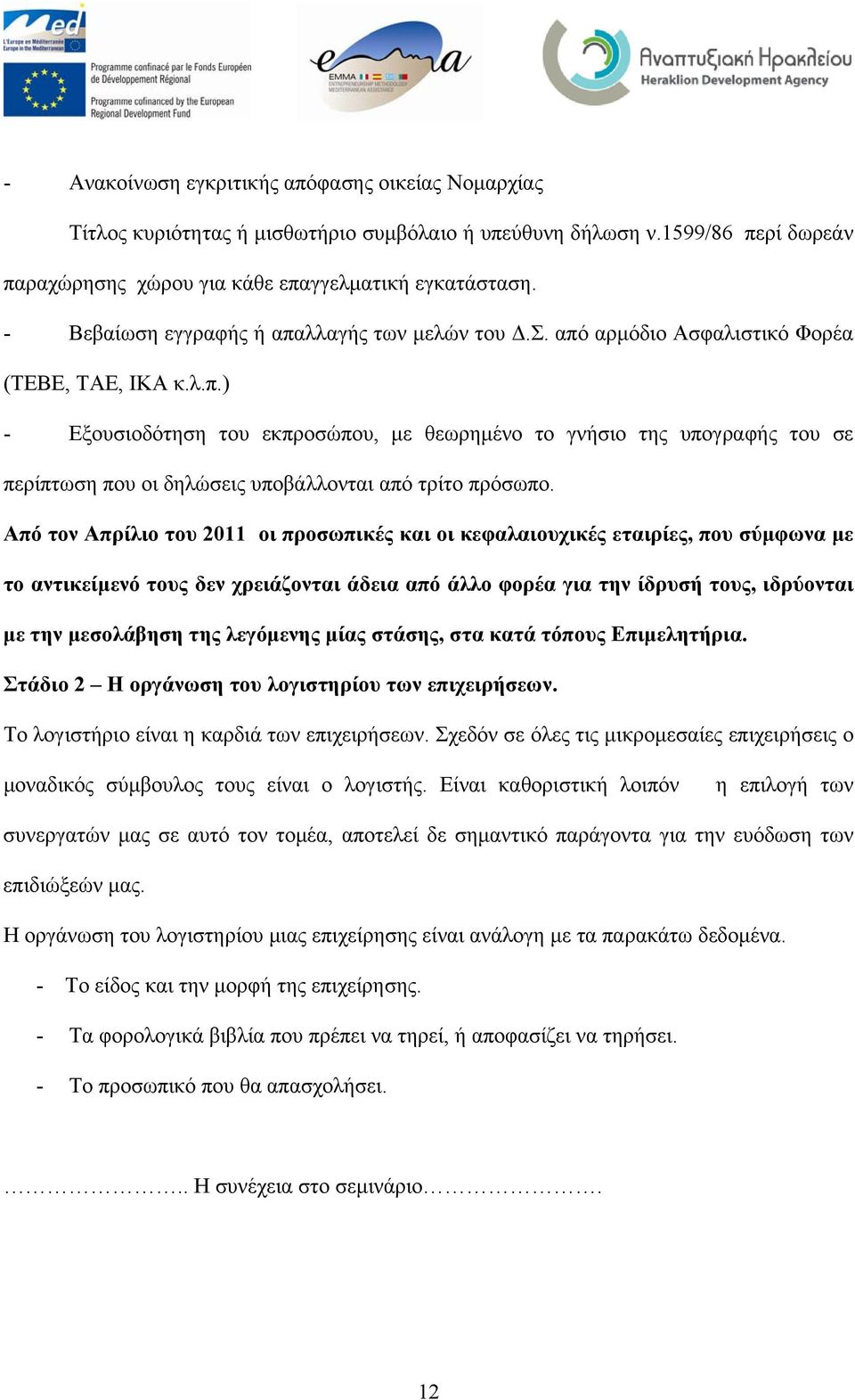 Από τον Απρίλιο του 2011 οι προσωπικές και οι κεφαλαιουχικές εταιρίες, που σύµφωνα µε το αντικείµενό τους δεν χρειάζονται άδεια από άλλο φορέα για την ίδρυσή τους, ιδρύονται µε την µεσολάβηση της