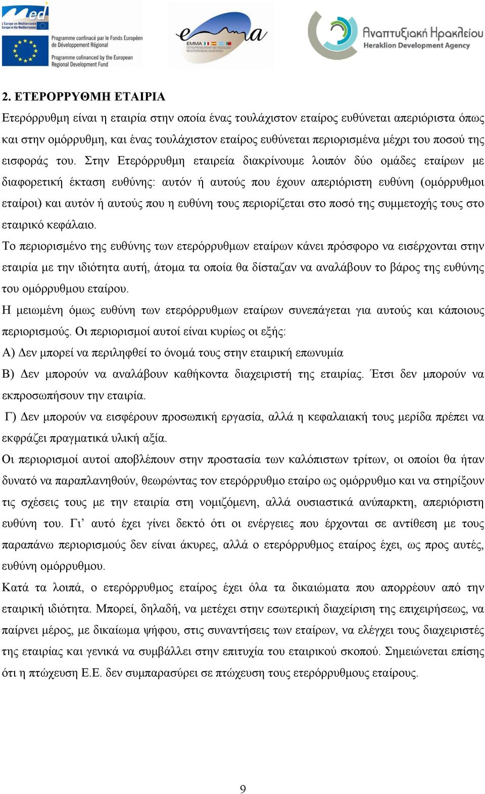 Στην Ετερόρρυθµη εταιρεία διακρίνουµε λοιπόν δύο οµάδες εταίρων µε διαφορετική έκταση ευθύνης: αυτόν ή αυτούς που έχουν απεριόριστη ευθύνη (οµόρρυθµοι εταίροι) και αυτόν ή αυτούς που η ευθύνη τους