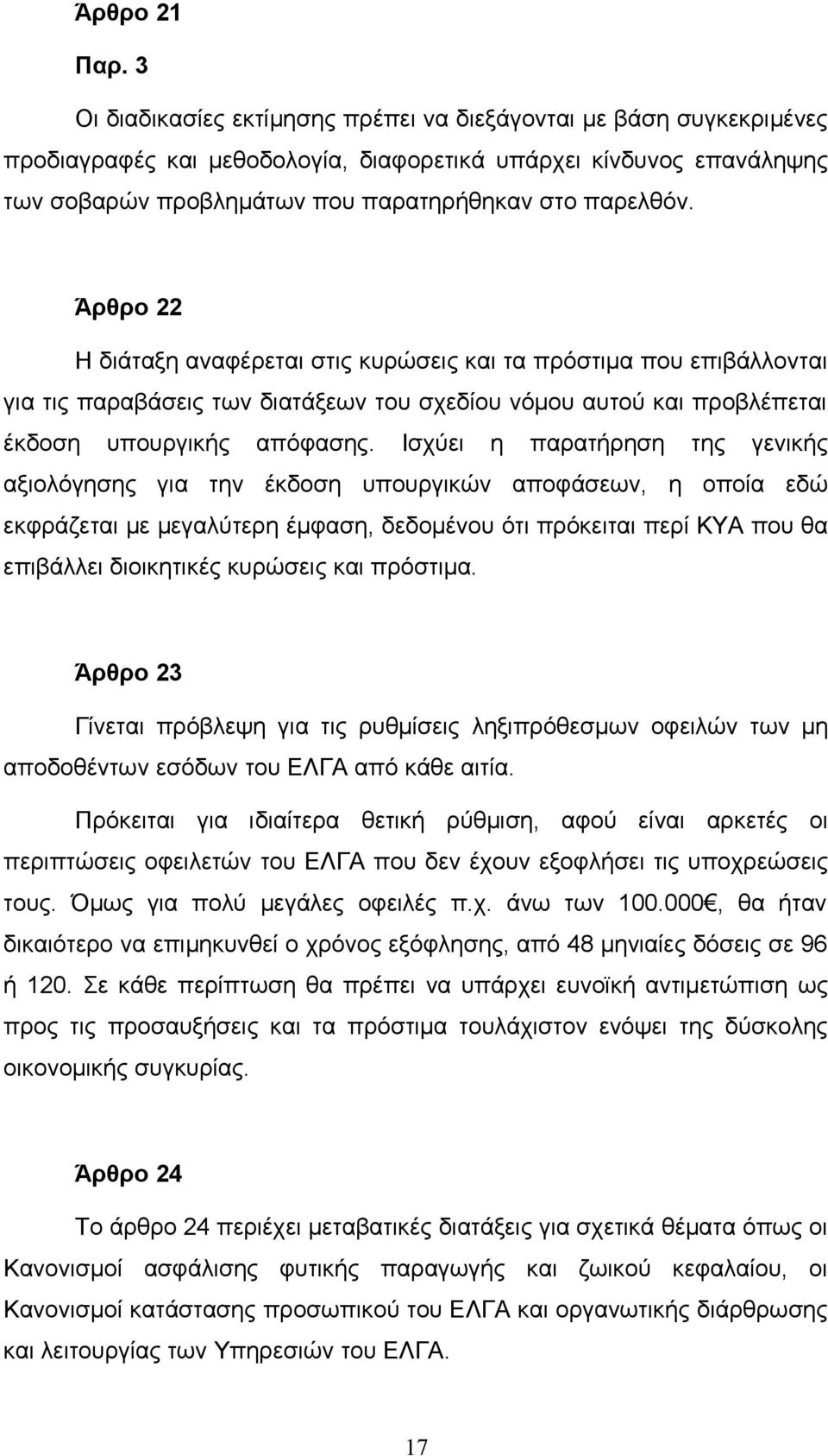 Άρθρο 22 Η διάταξη αναφέρεται στις κυρώσεις και τα πρόστιμα που επιβάλλονται για τις παραβάσεις των διατάξεων του σχεδίου νόμου αυτού και προβλέπεται έκδοση υπουργικής απόφασης.