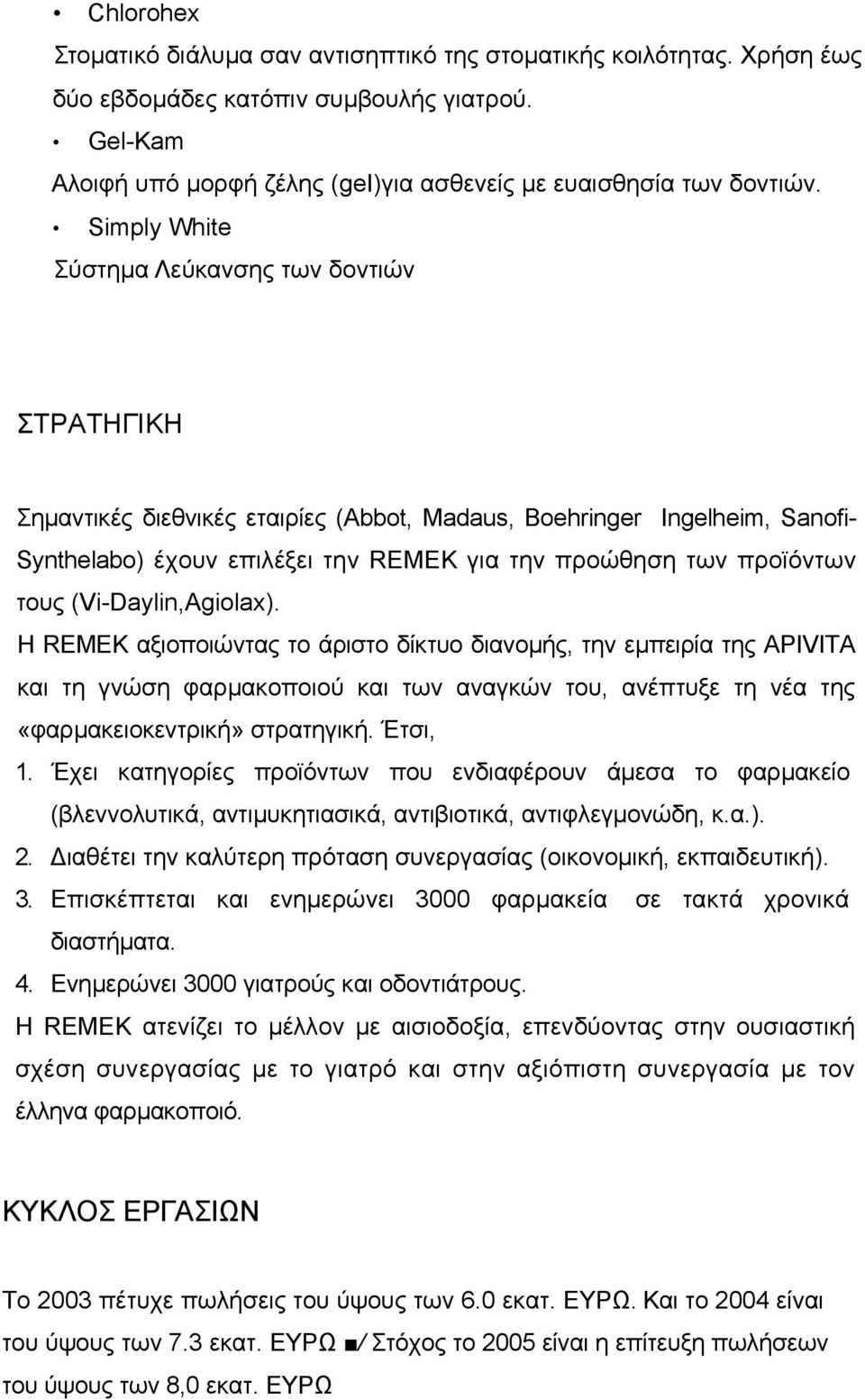 τους (Vi-Daylin,Agiolax). Η RΕΜΕΚ αξιοποιώντας το άριστο δίκτυο διανοµής, την εµπειρία της ΑΡΙVΙΤΑ και τη γνώση φαρµακοποιού και των αναγκών του, ανέπτυξε τη νέα της «φαρµακειοκεντρική» στρατηγική.