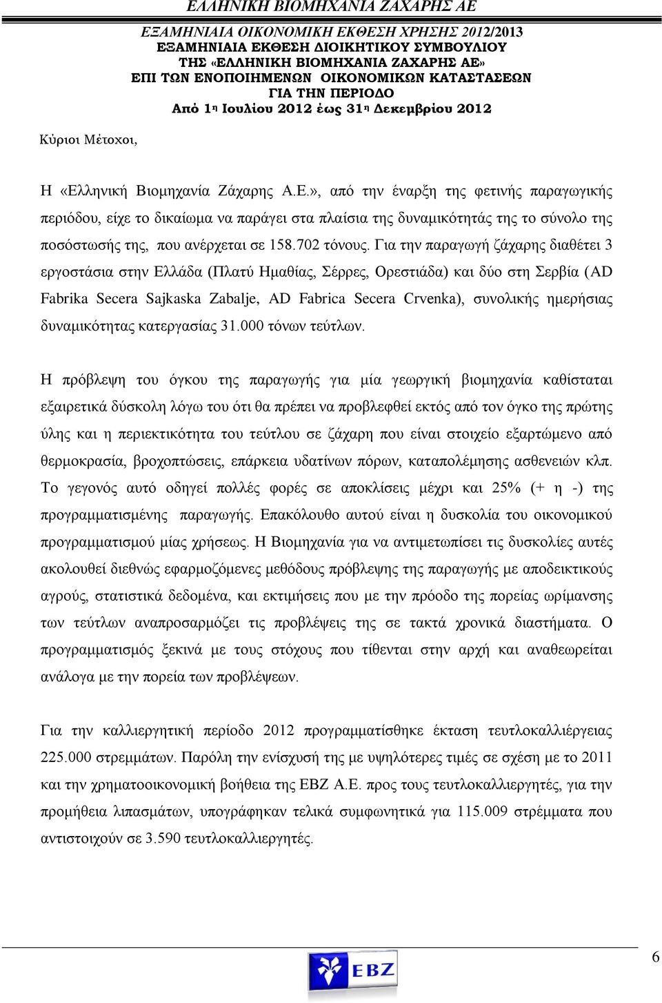 ληνική Βιομηχανία Ζάχαρης Α.Ε.», από την έναρξη της φετινής παραγωγικής περιόδου, είχε το δικαίωμα να παράγει στα πλαίσια της δυναμικότητάς της το σύνολο της ποσόστωσής της, που ανέρχεται σε 158.