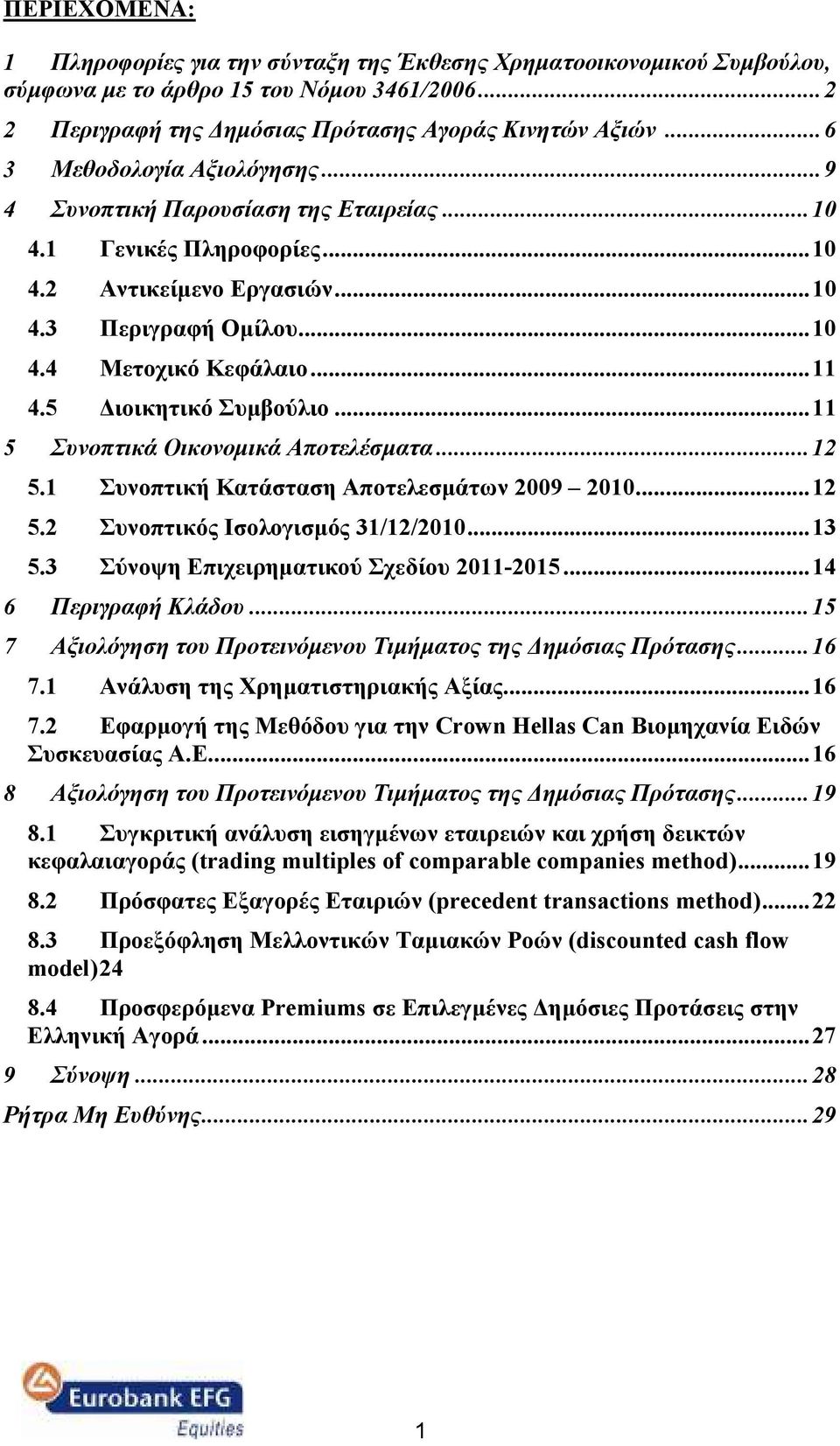 5 ιοικητικό Συµβούλιο... 11 5 Συνοπτικά Οικονοµικά Αποτελέσµατα... 12 5.1 Συνοπτική Κατάσταση Αποτελεσµάτων 2009 2010... 12 5.2 Συνοπτικός Ισολογισµός 31/12/2010... 13 5.