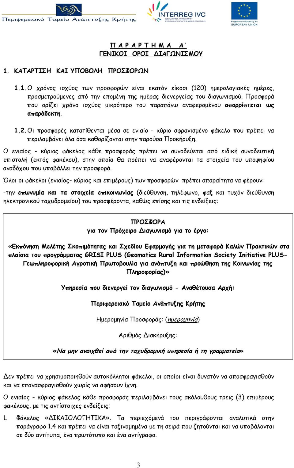 Οι προσφορές κατατίθενται μέσα σε ενιαίο - κύριο σφραγισμένο φάκελο που πρέπει να περιλαμβάνει όλα όσα καθορίζονται στην παρούσα Προκήρυξη.